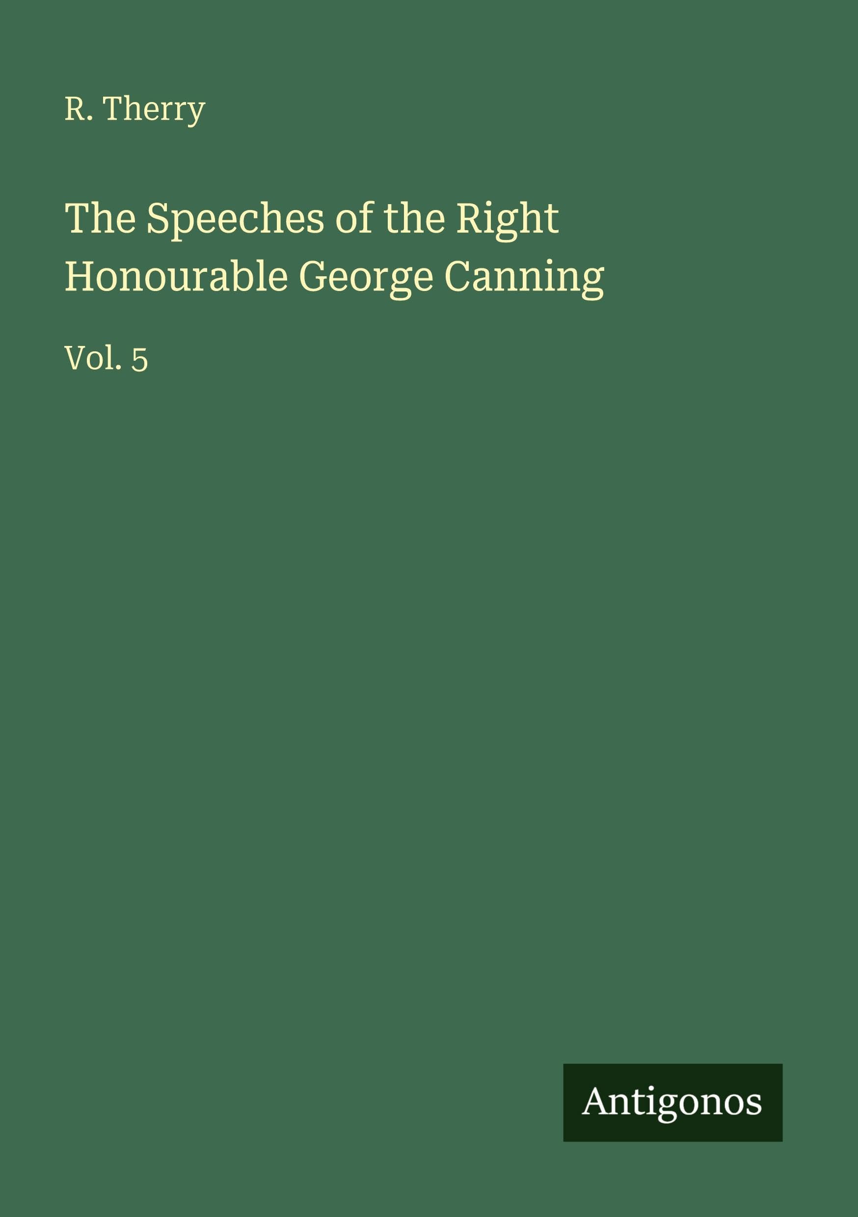 The Speeches of the Right Honourable George Canning Classics