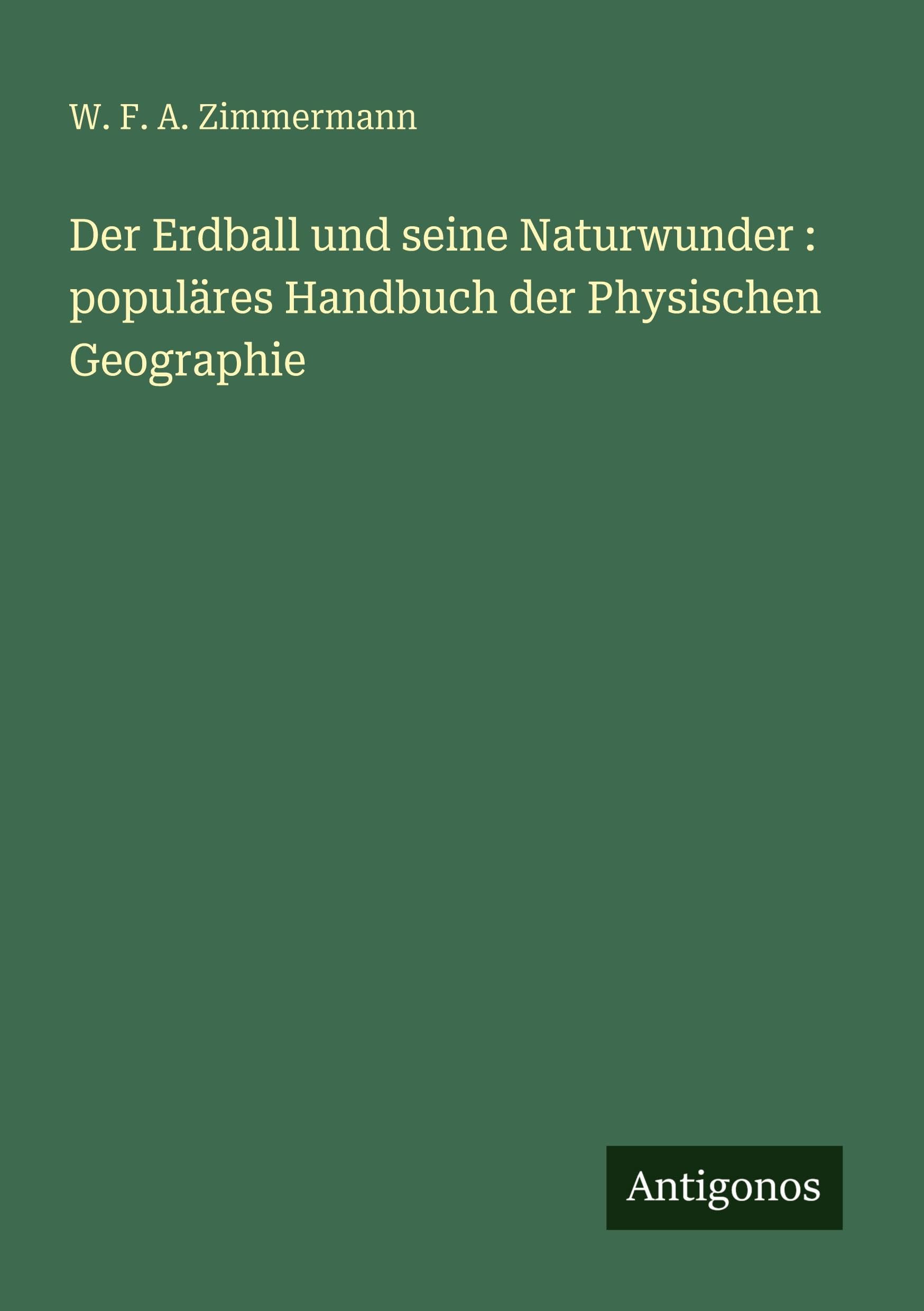 Der Erdball und seine Naturwunder : populäres Handbuch der Physischen Geographie Classics