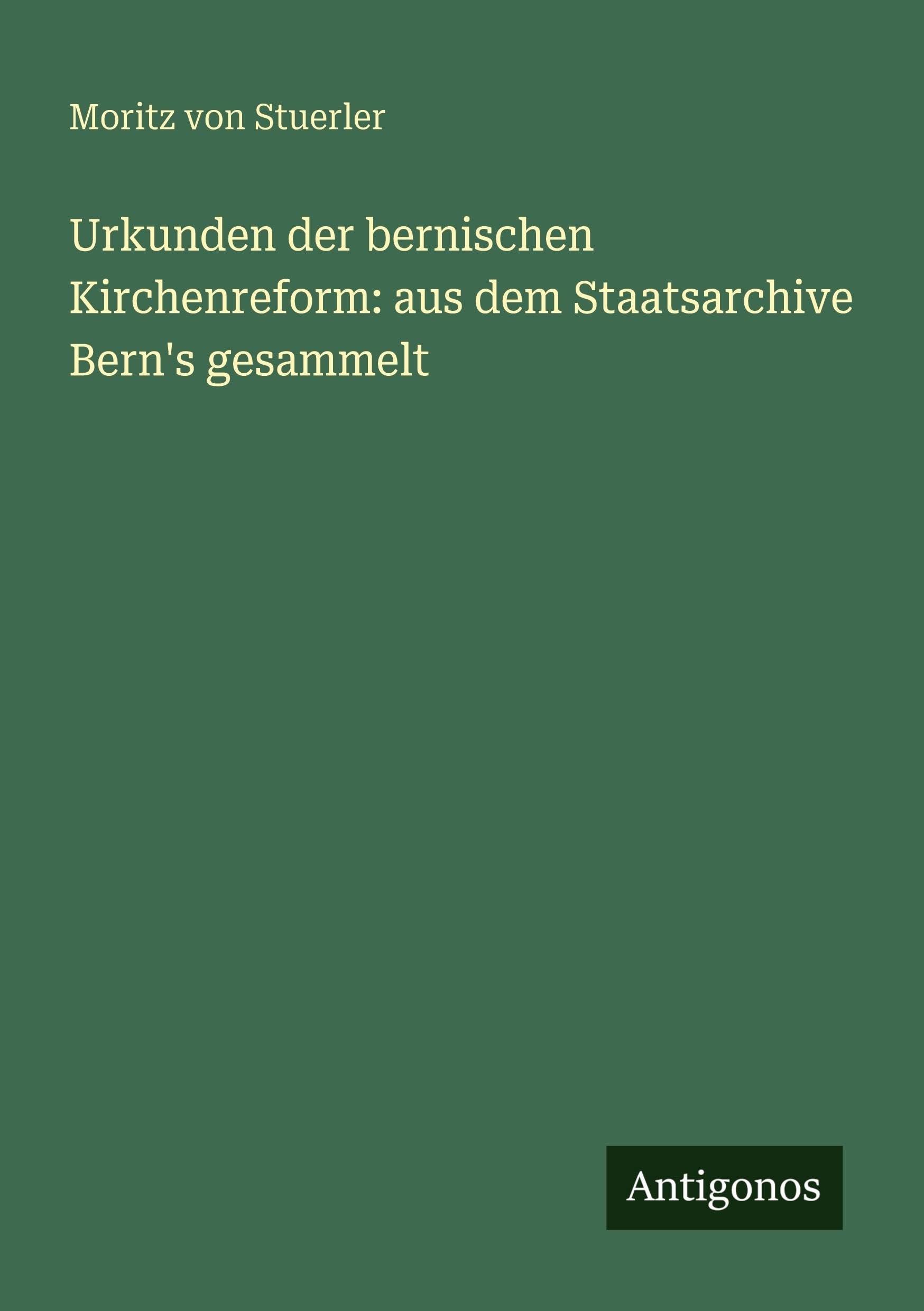Urkunden der bernischen Kirchenreform: aus dem Staatsarchive Bern's gesammelt Classics