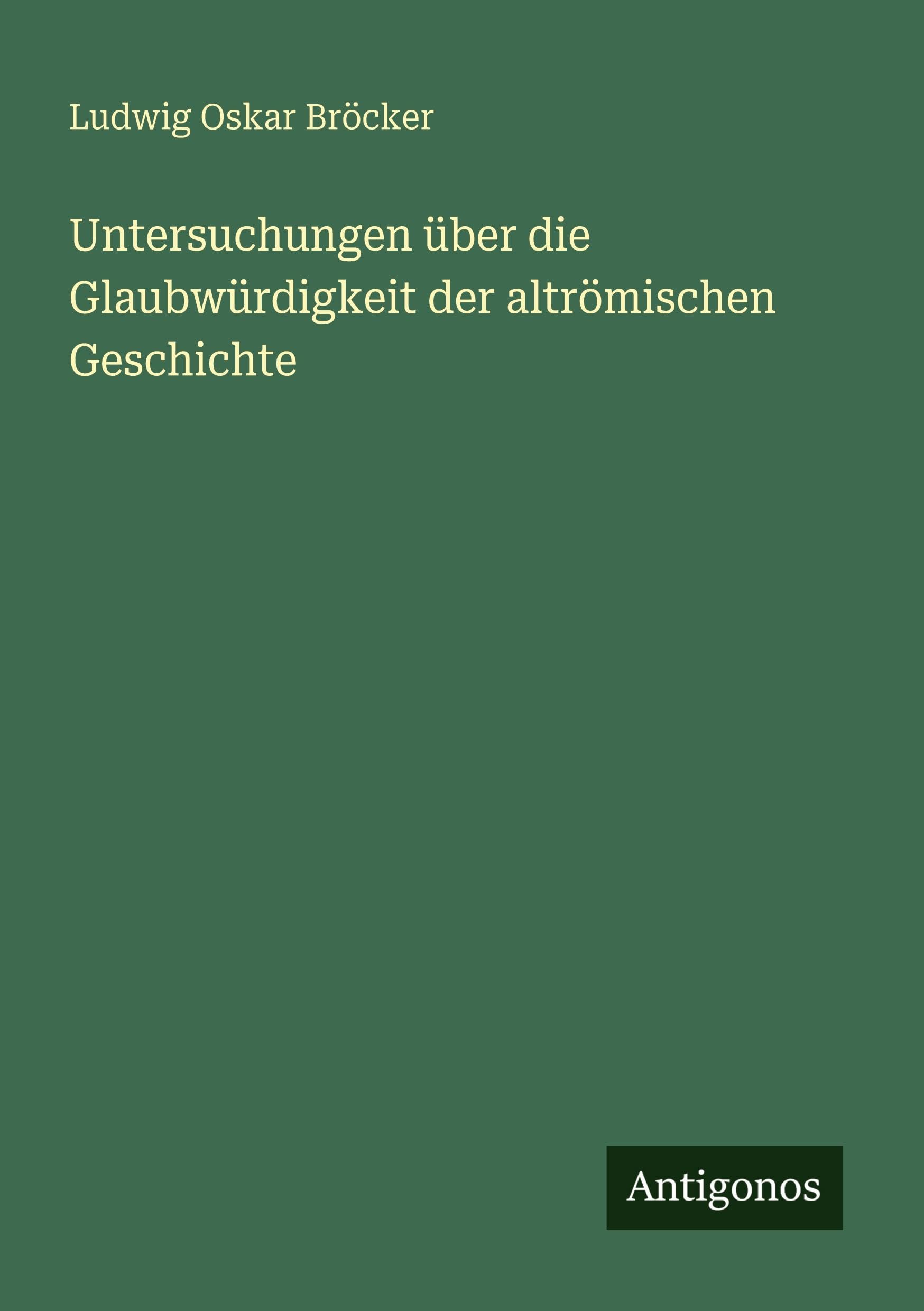 Untersuchungen über die Glaubwürdigkeit der altrömischen Geschichte Classics