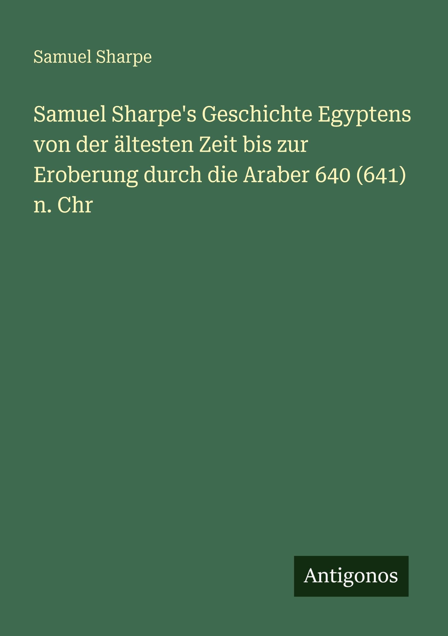 Samuel Sharpe's Geschichte Egyptens von der ältesten Zeit bis zur Eroberung durch die Araber 640 (641) n. Chr Classics