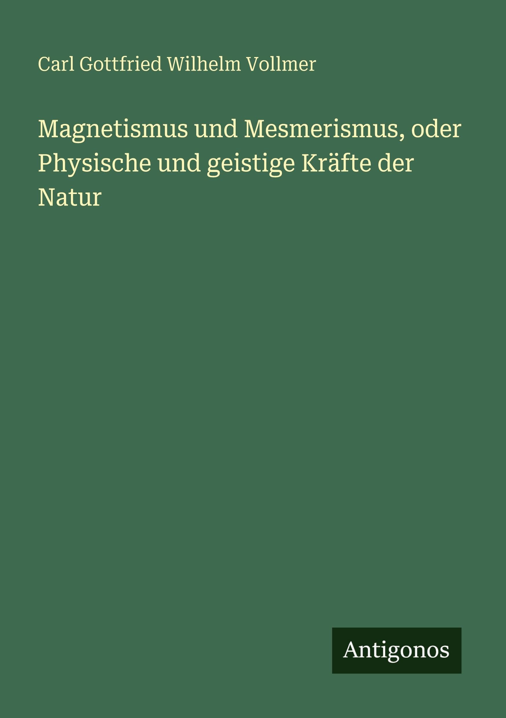 Magnetismus und Mesmerismus, oder Physische und geistige Kräfte der Natur Classics