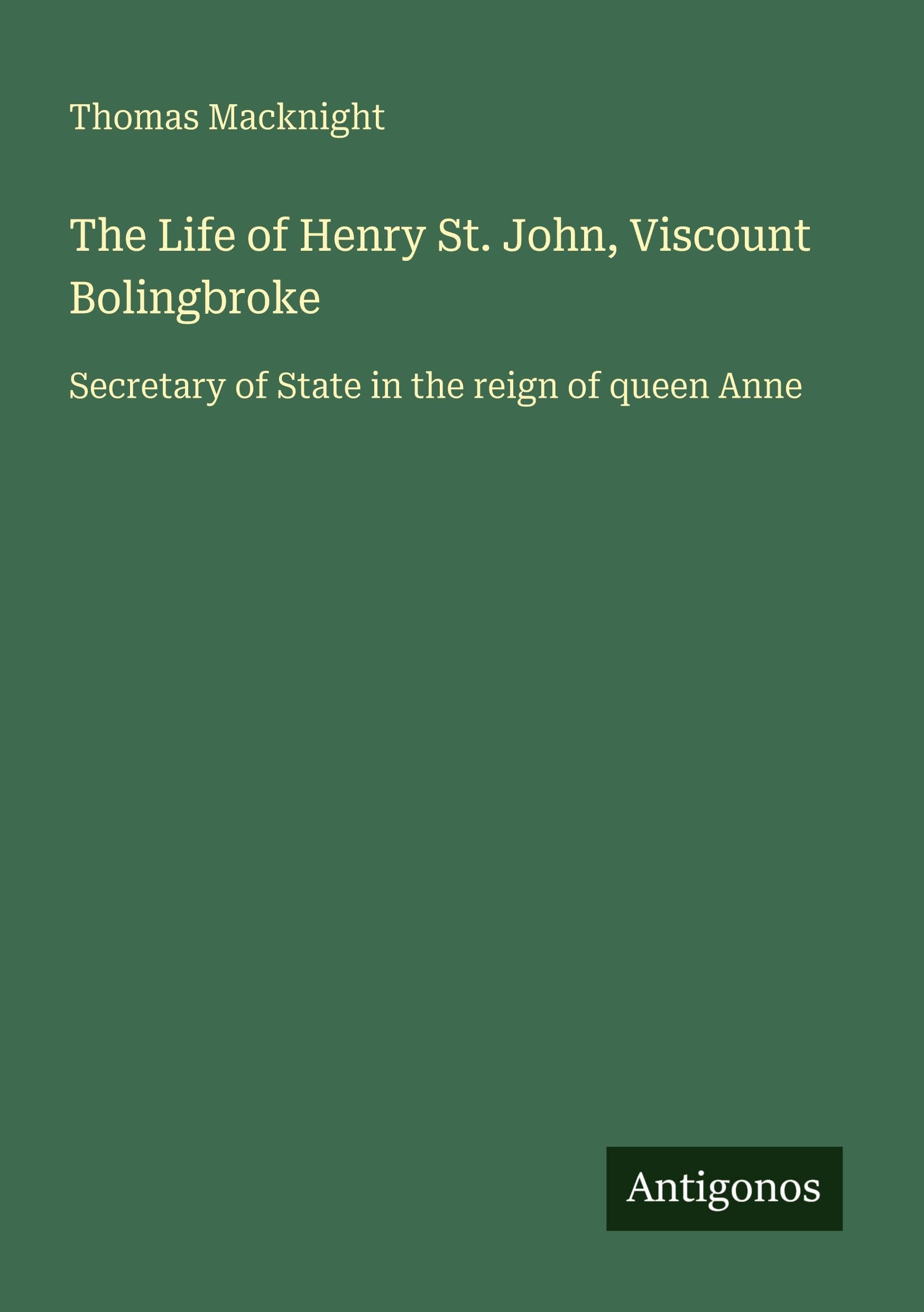 The Life of Henry St. John, Viscount Bolingbroke Classics