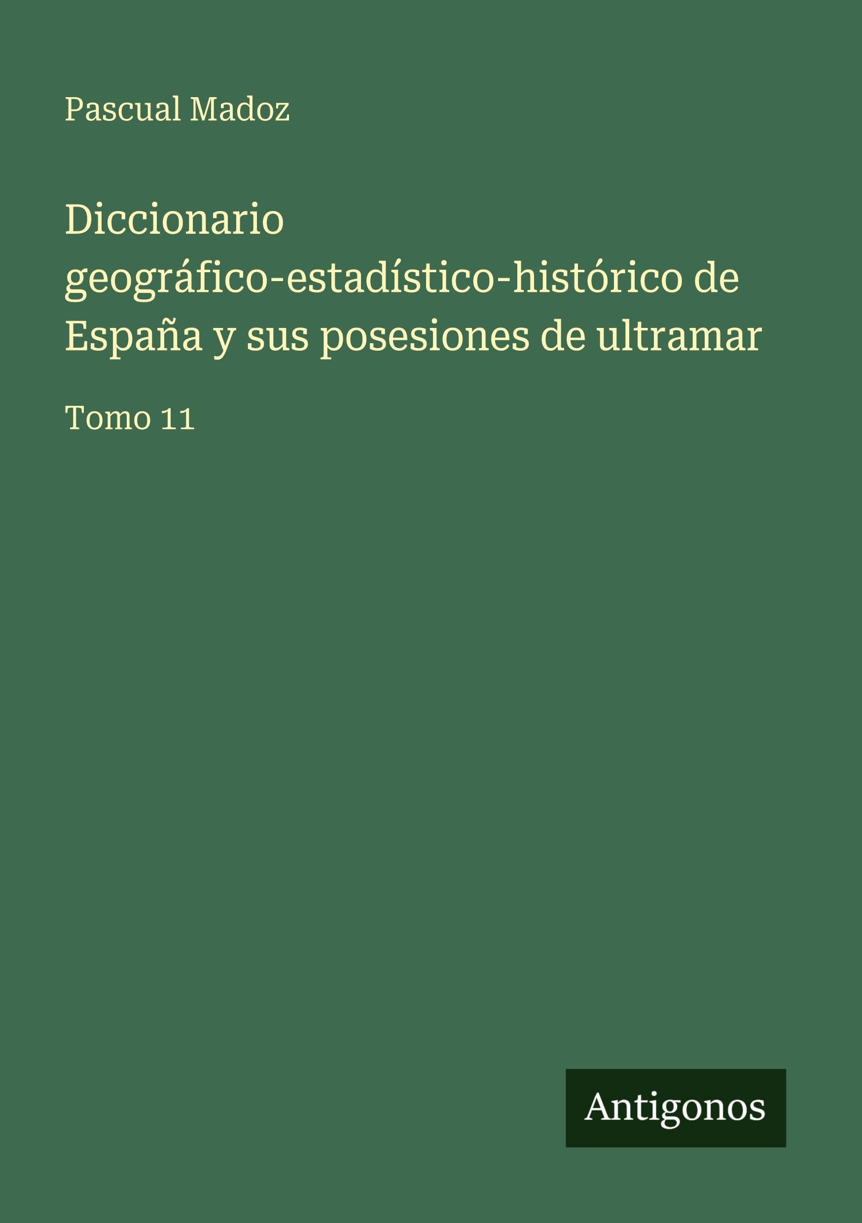 Diccionario geográfico-estadístico-histórico de España y sus posesiones de ultramar Classics