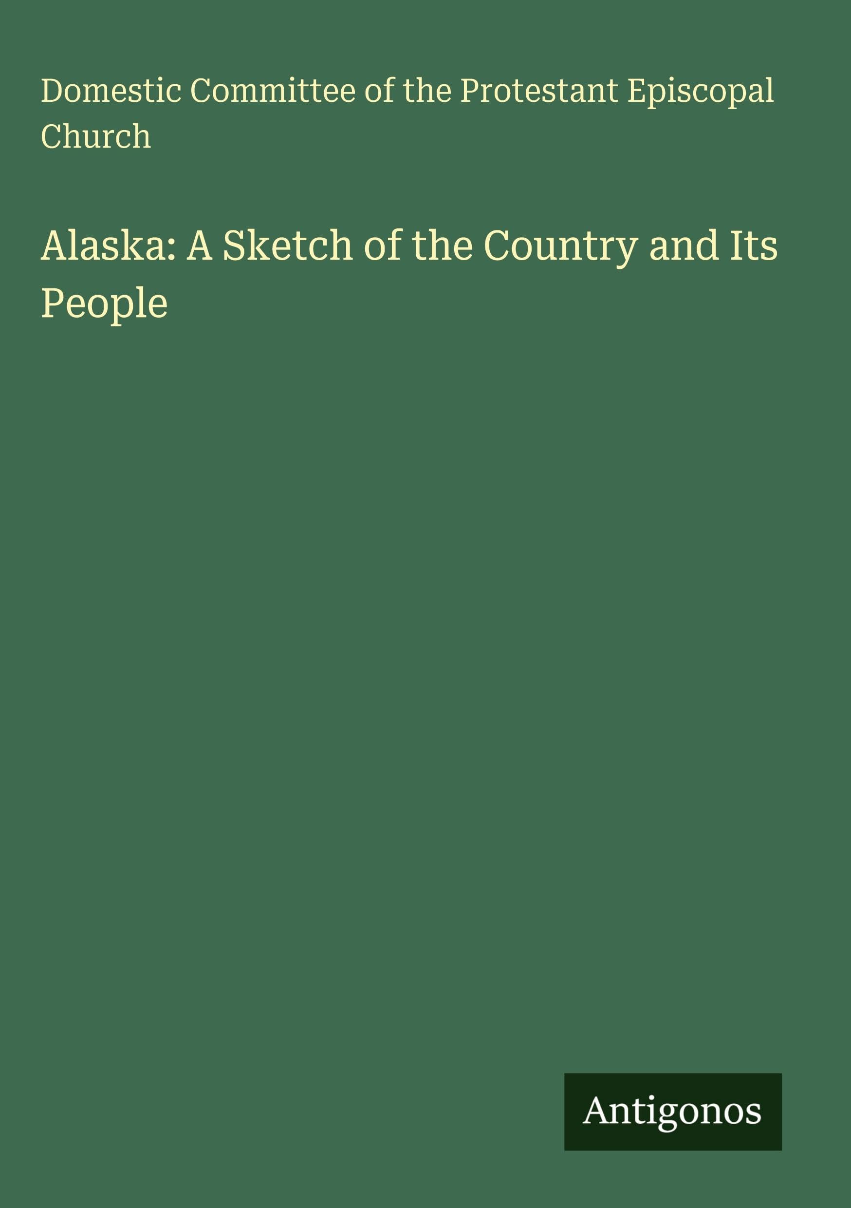 Alaska: A Sketch of the Country and Its People Classics