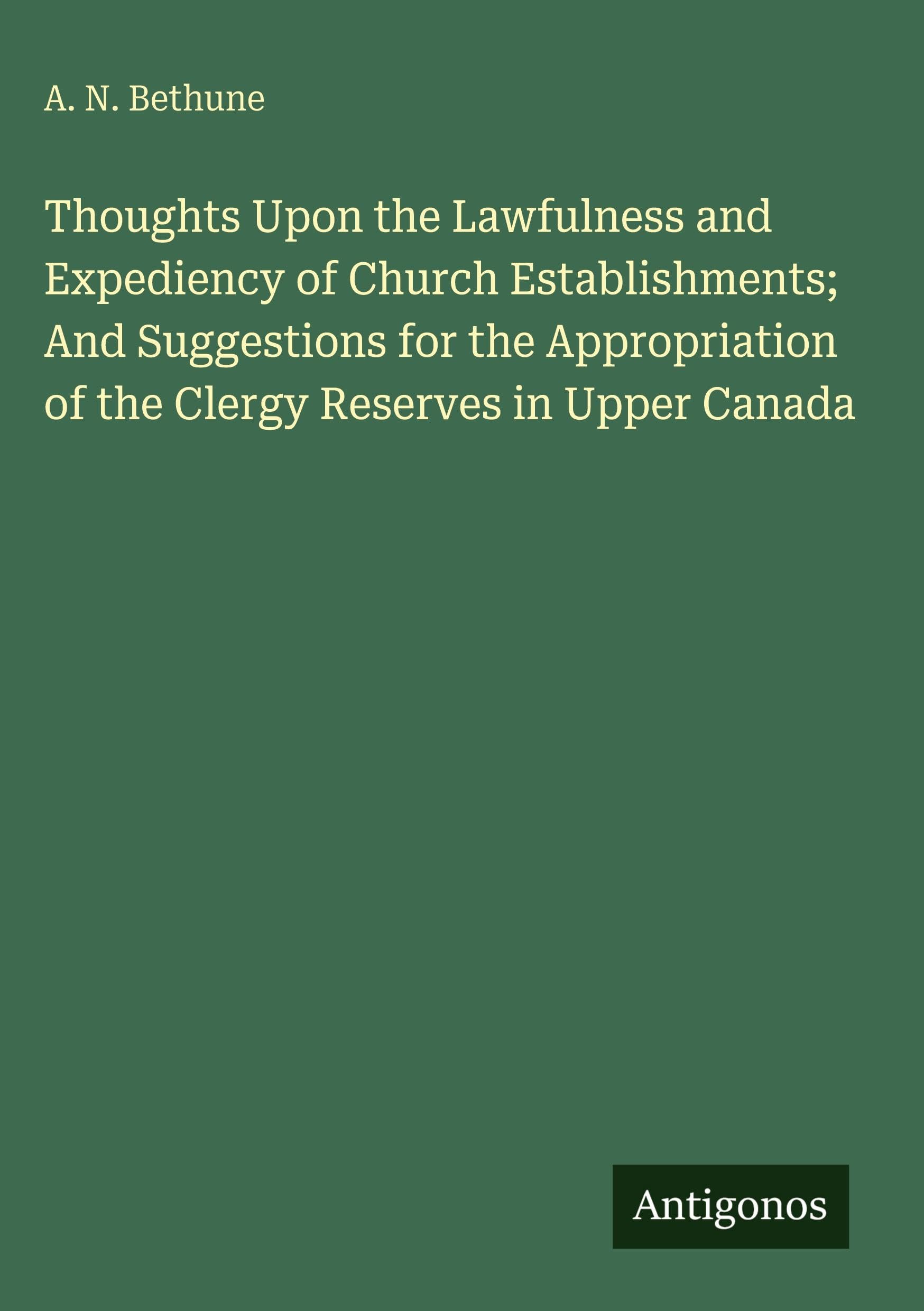 Thoughts Upon the Lawfulness and Expediency of Church Establishments; And Suggestions for the Appropriation of the Clergy Reserves in Upper Canada Classics