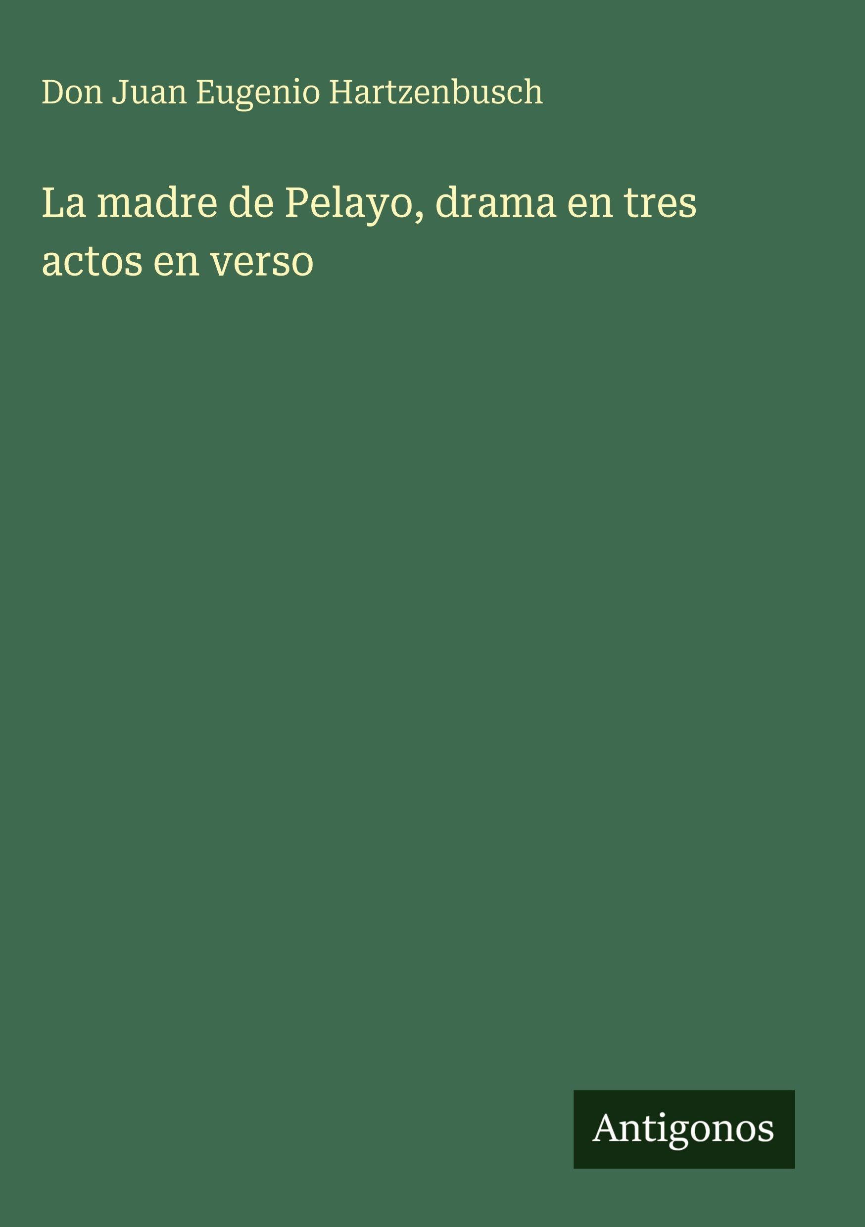 La madre de Pelayo, drama en tres actos en verso Classics