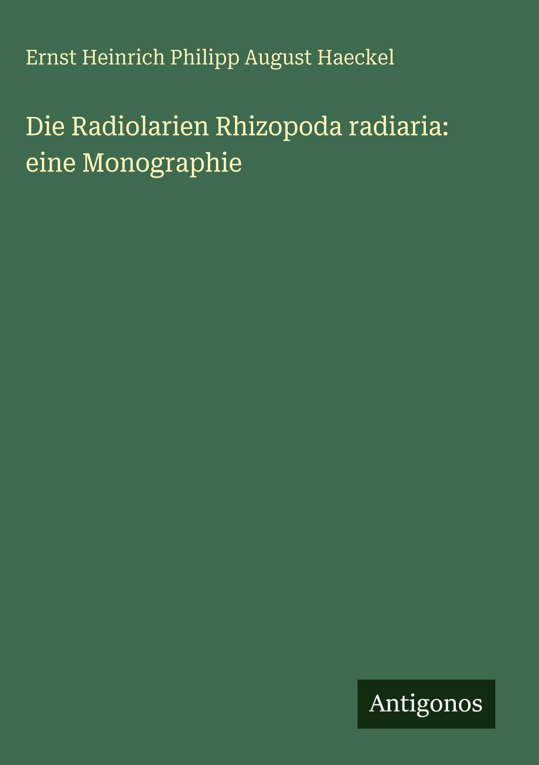 Die Radiolarien Rhizopoda radiaria: eine Monographie Classics