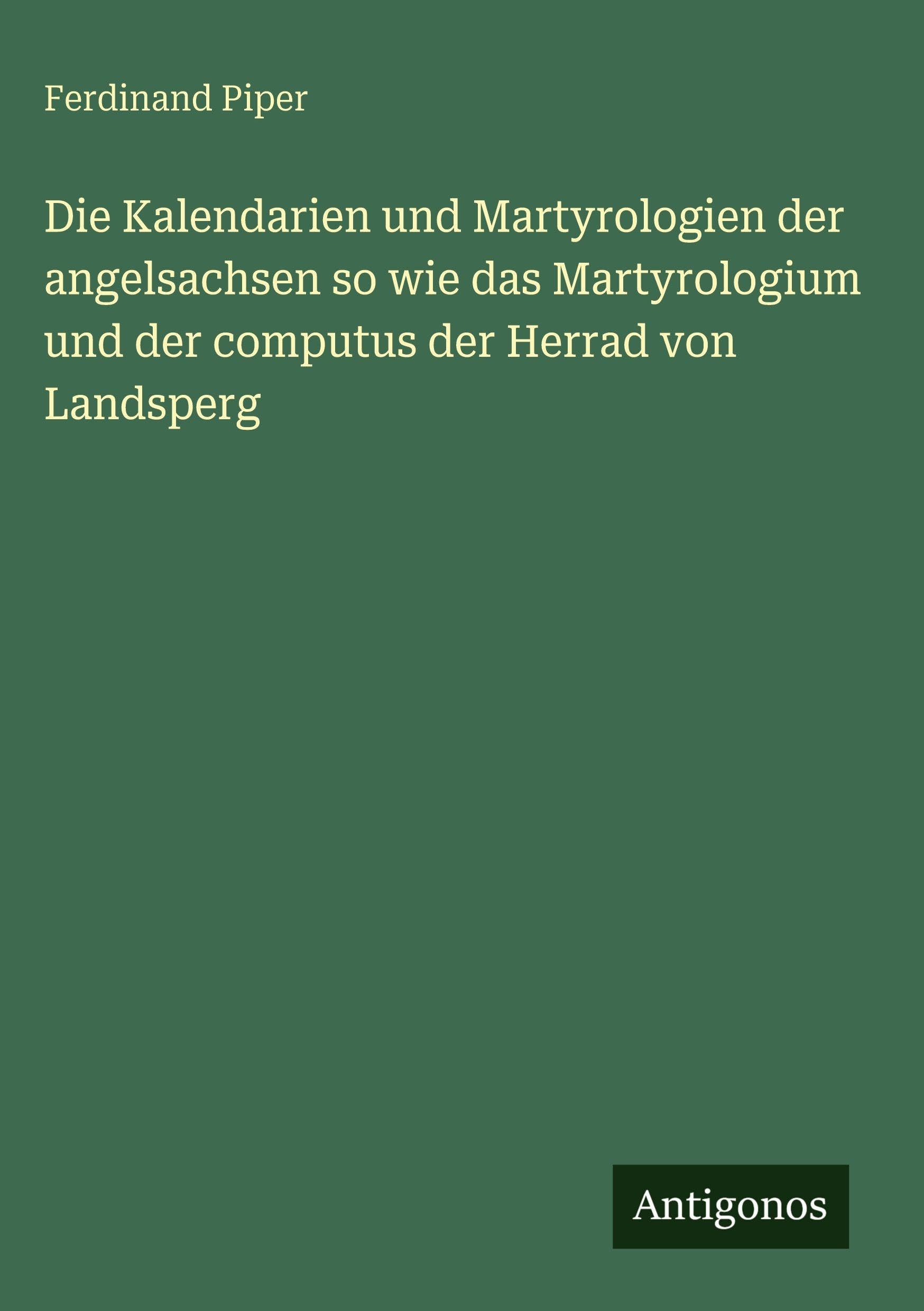 Die Kalendarien und Martyrologien der angelsachsen so wie das Martyrologium und der computus der Herrad von Landsperg Contemporary literature