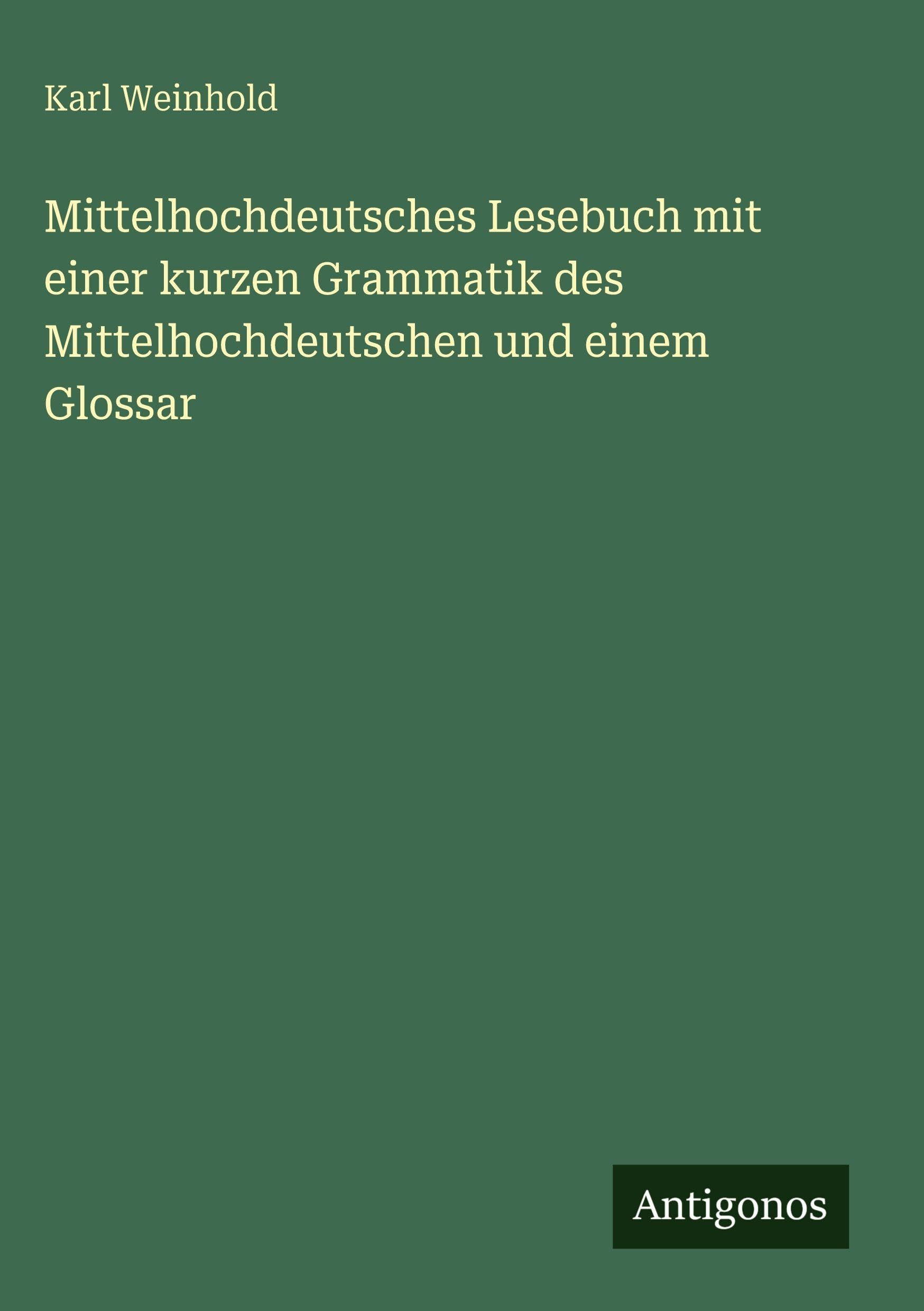 Mittelhochdeutsches Lesebuch mit einer kurzen Grammatik des Mittelhochdeutschen und einem Glossar Classics