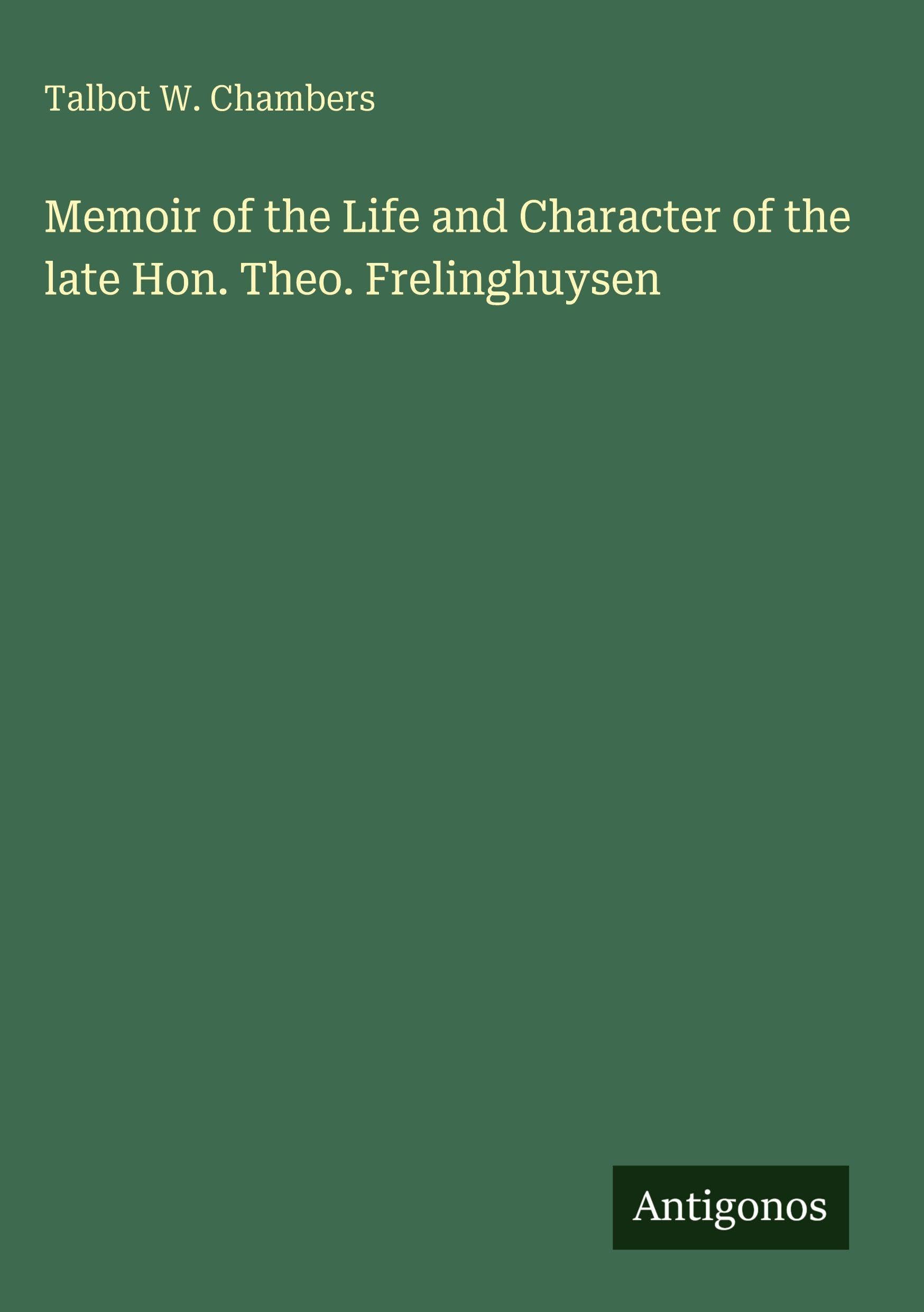 Memoir of the Life and Character of the late Hon. Theo. Frelinghuysen Classics