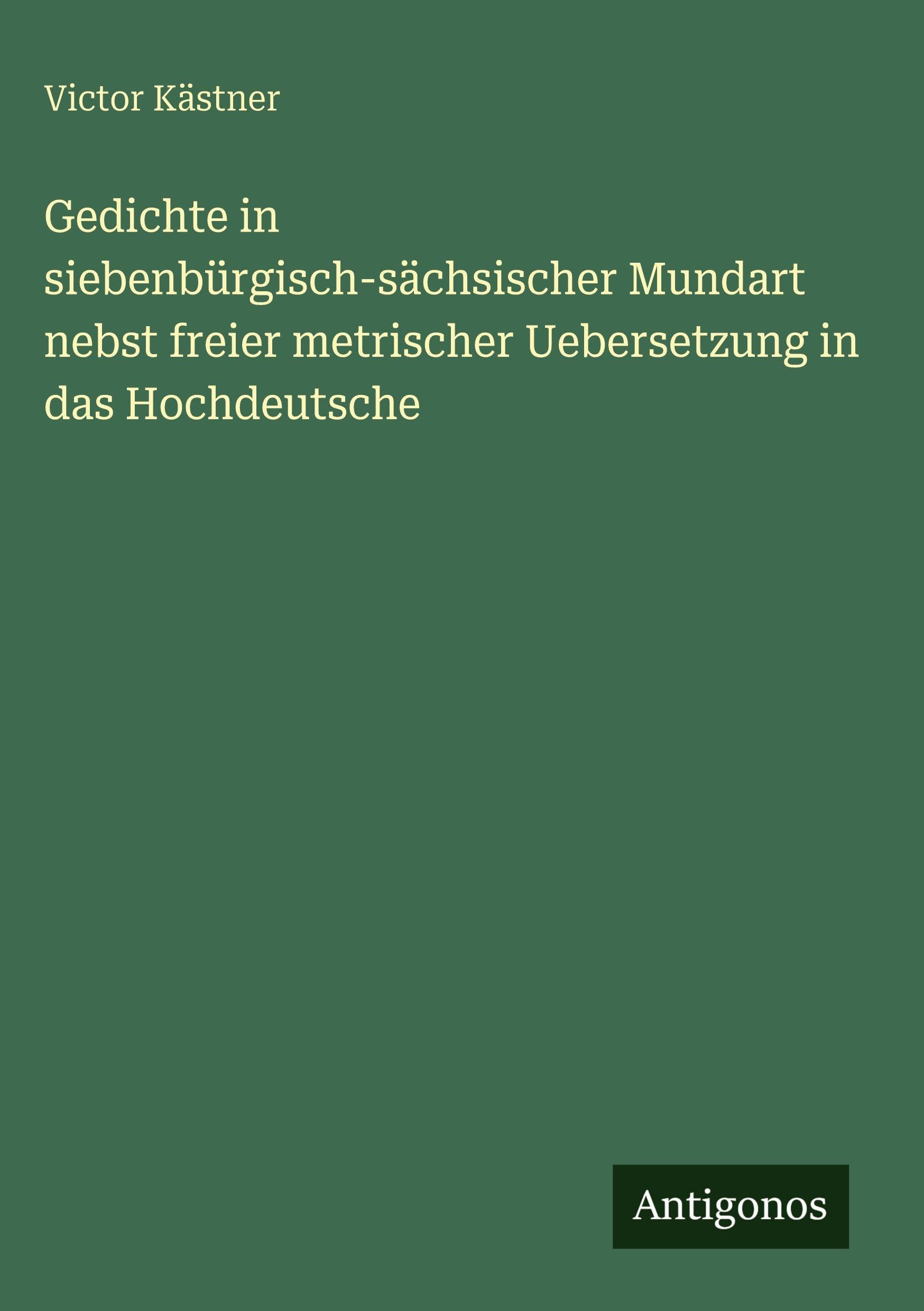 Gedichte in siebenbürgisch-sächsischer Mundart nebst freier metrischer Uebersetzung in das Hochdeutsche Contemporary literature