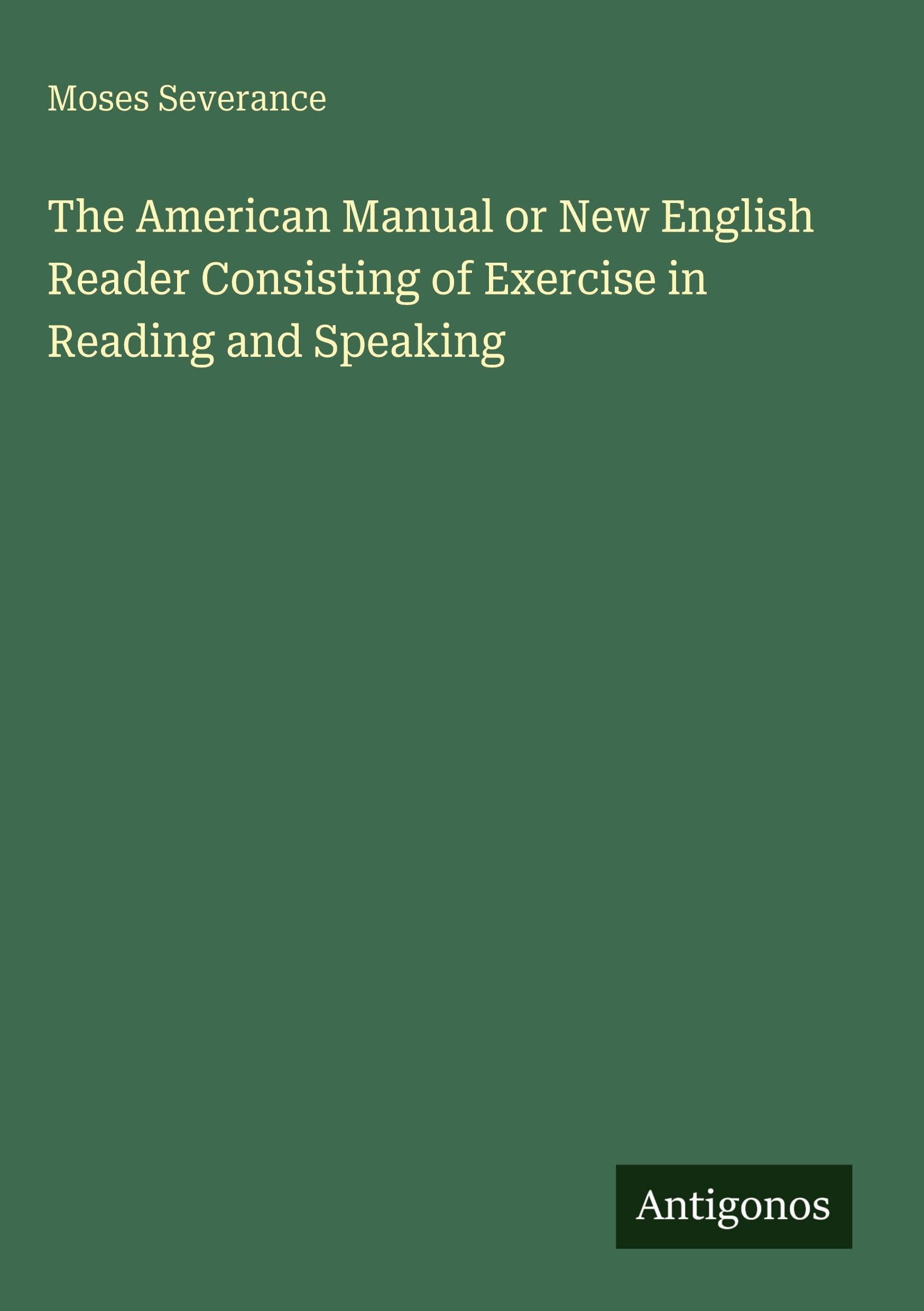 The American Manual or New English Reader Consisting of Exercise in Reading and Speaking Classics