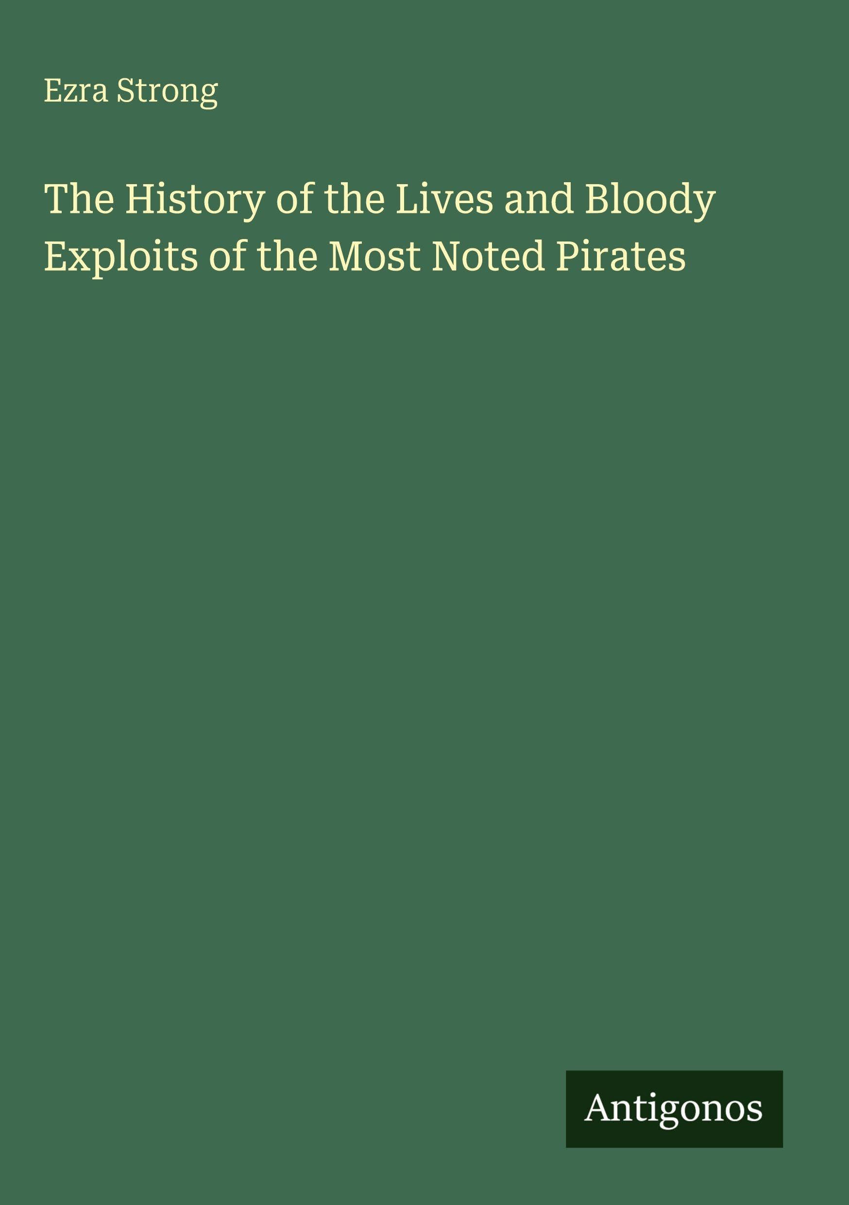The History of the Lives and Bloody Exploits of the Most Noted Pirates Classics