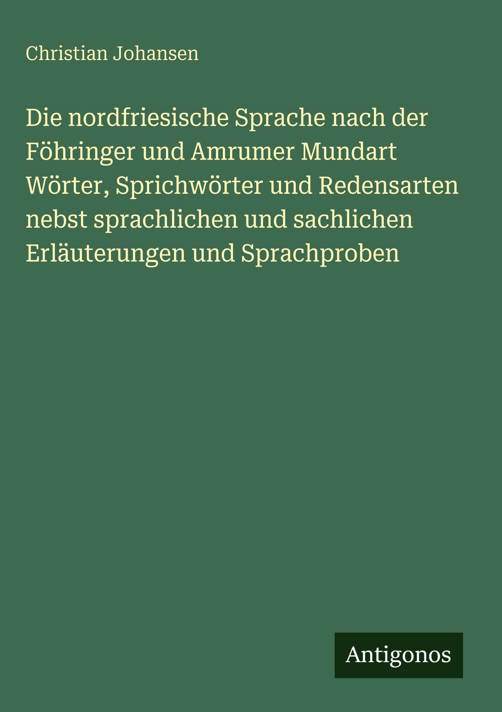 Die nordfriesische Sprache nach der Föhringer und Amrumer Mundart Wörter, Sprichwörter und Redensarten nebst sprachlichen und sachlichen Erläuterungen und Sprachproben Contemporary literature Books