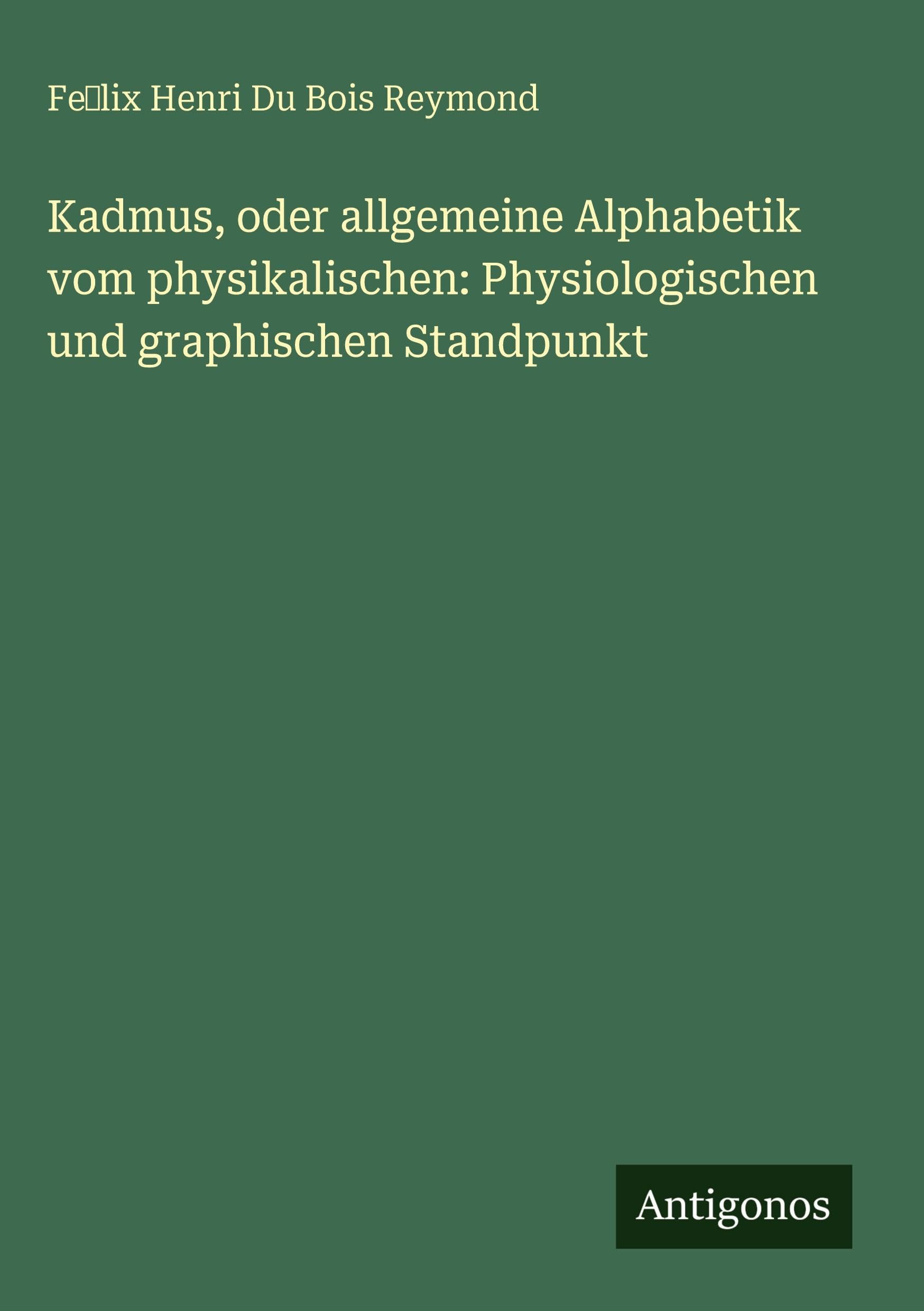 Kadmus, oder allgemeine Alphabetik vom physikalischen: Physiologischen und graphischen Standpunkt Classics