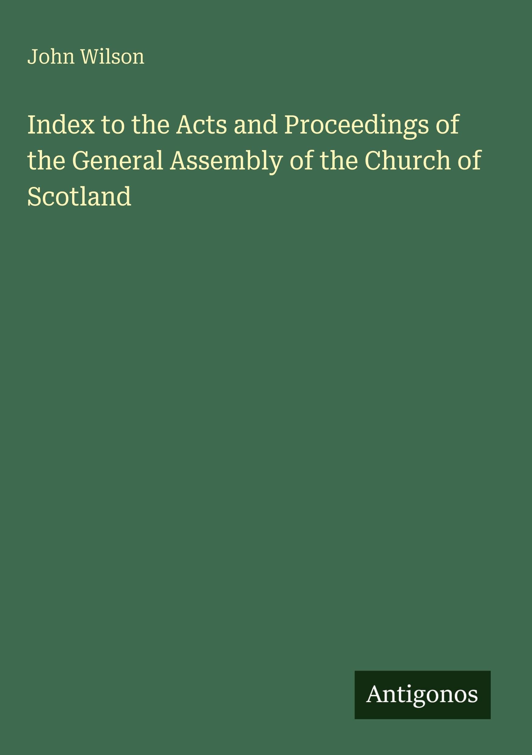 Index to the Acts and Proceedings of the General Assembly of the Church of Scotland Classics