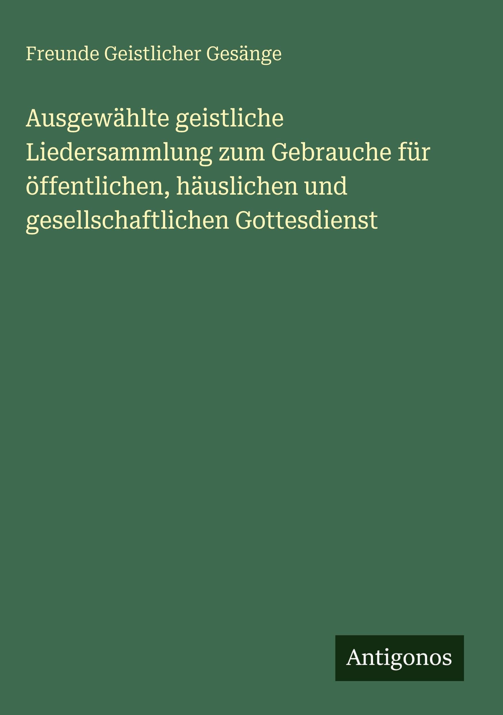 Ausgewählte geistliche Liedersammlung zum Gebrauche für öffentlichen, häuslichen und gesellschaftlichen Gottesdienst Contemporary literature