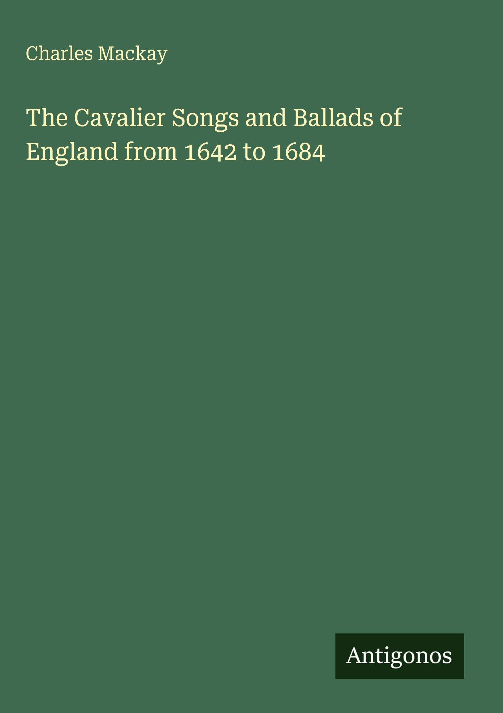 The Cavalier Songs and Ballads of England from 1642 to 1684 Classics