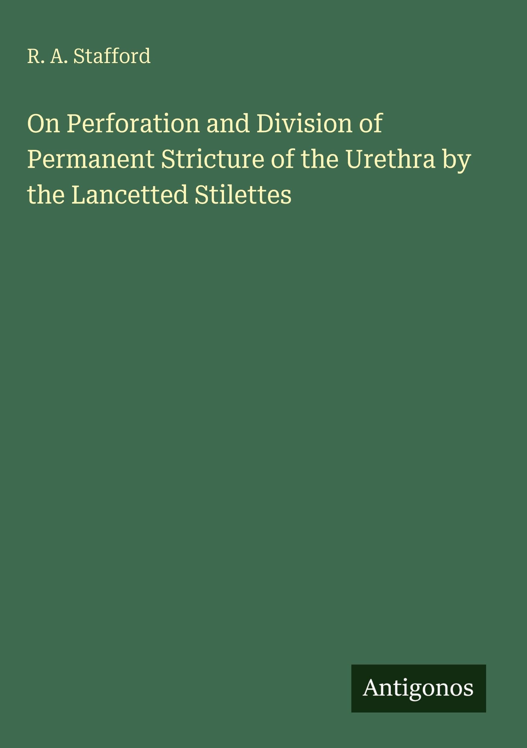 On Perforation and Division of Permanent Stricture of the Urethra by the Lancetted Stilettes Classics