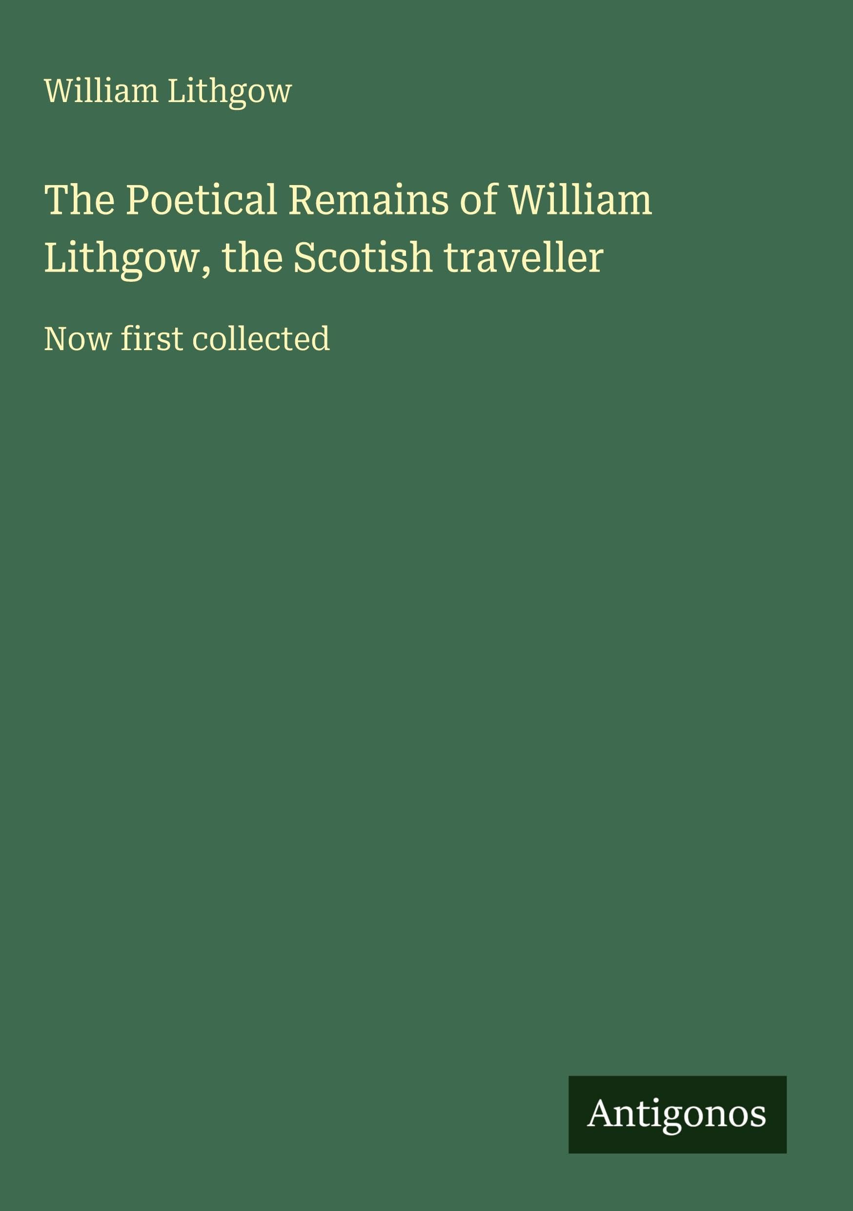 The Poetical Remains of William Lithgow, the Scotish traveller Classics