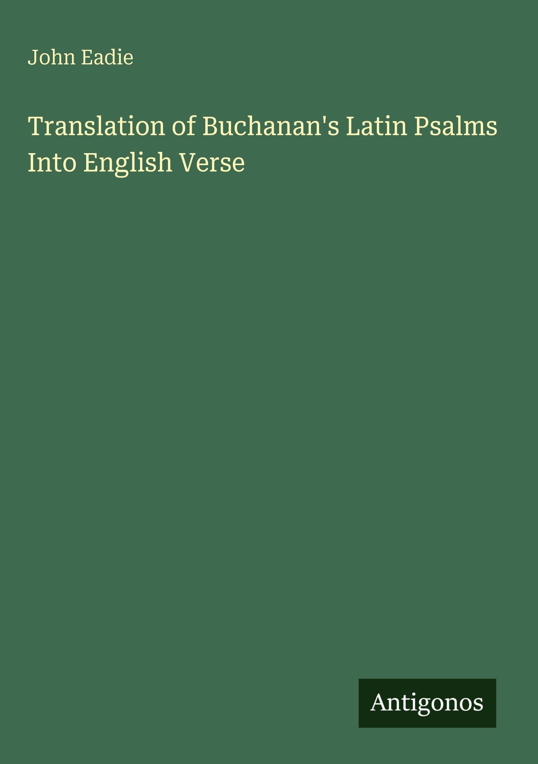 Translation of Buchanan's Latin Psalms Into English Verse Classics