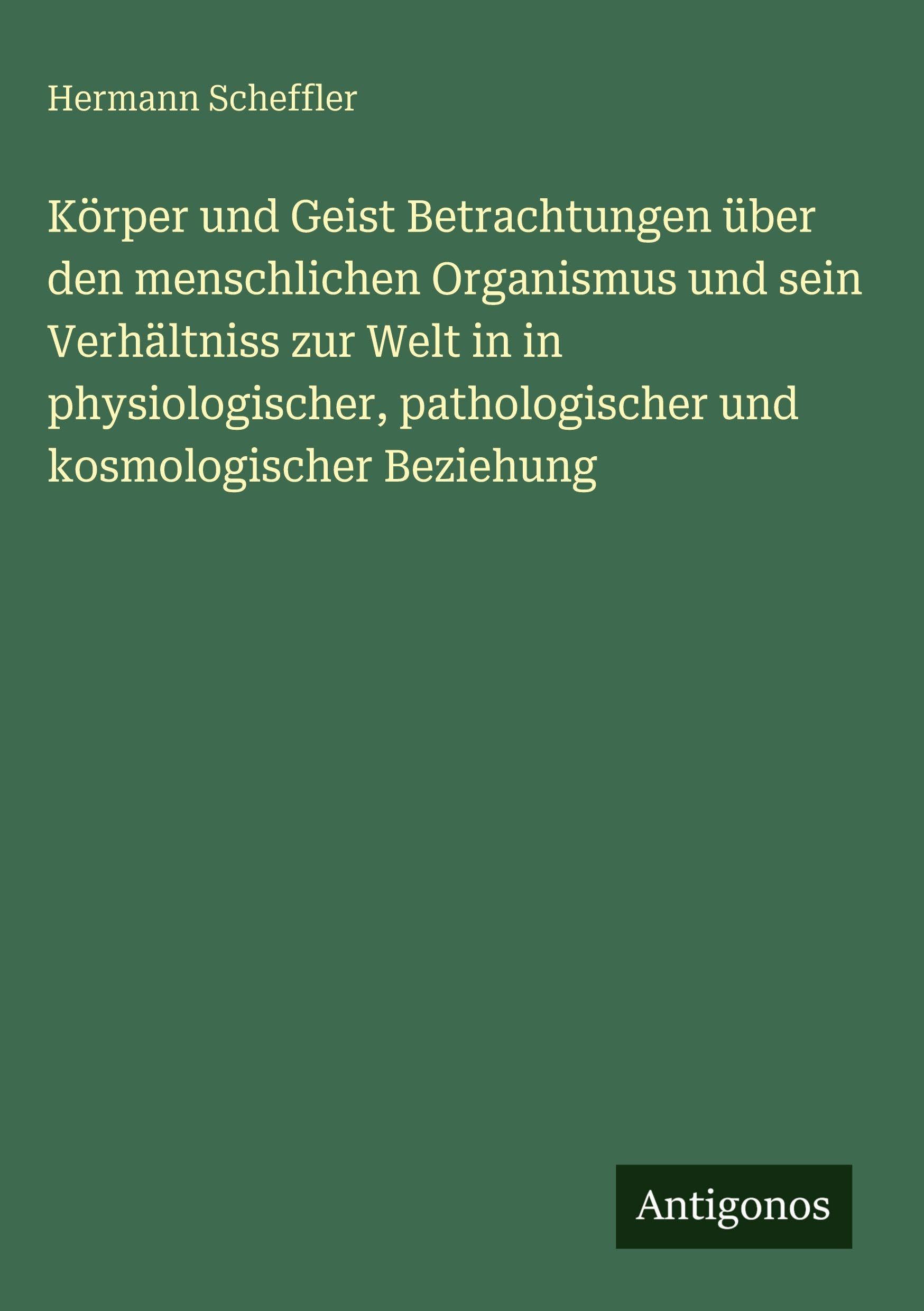 Körper und Geist Betrachtungen über den menschlichen Organismus und sein Verhältniss zur Welt in in physiologischer, pathologischer und kosmologischer Beziehung Contemporary literature Books