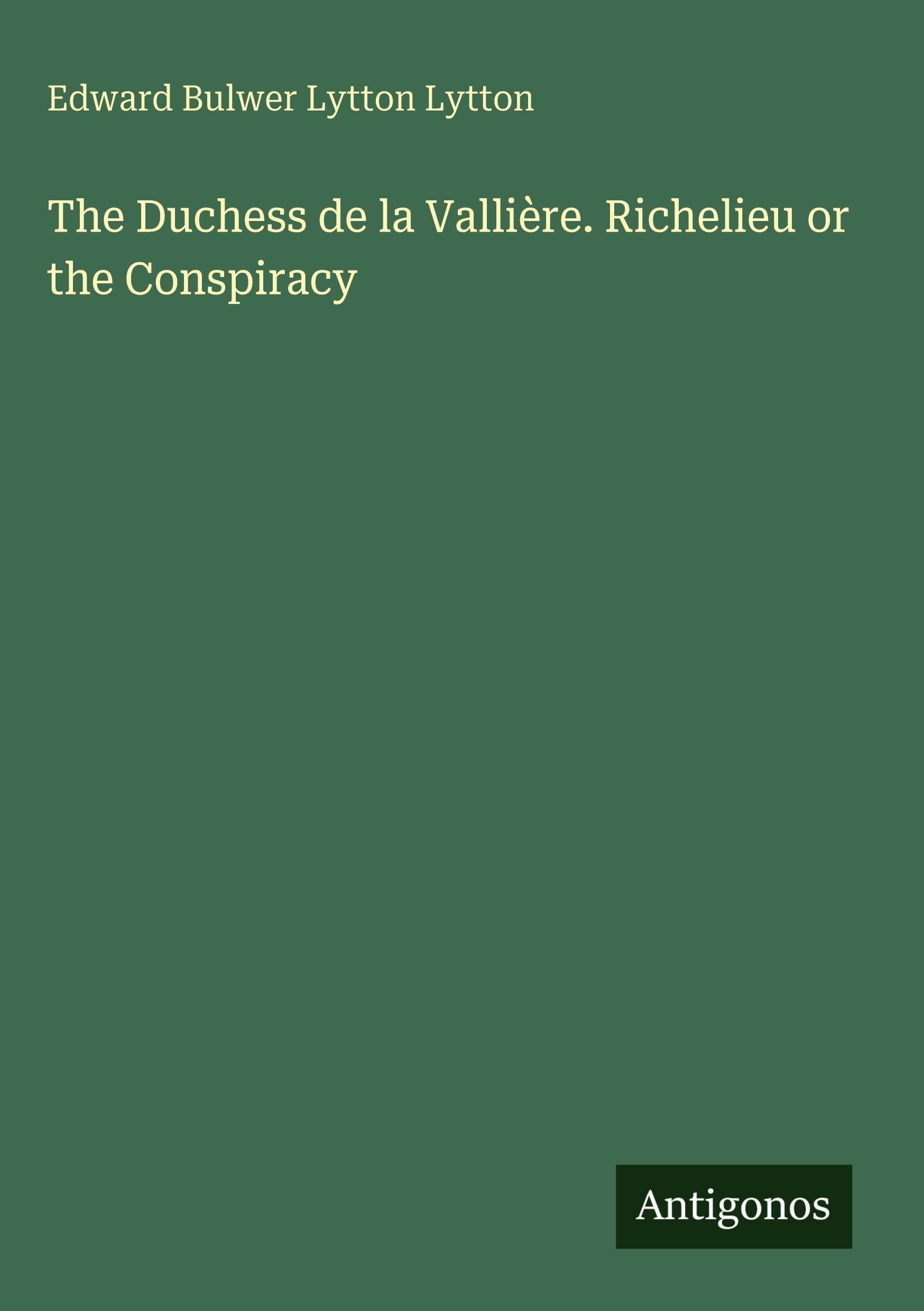 The Duchess de la Vallière. Richelieu or the Conspiracy Classics