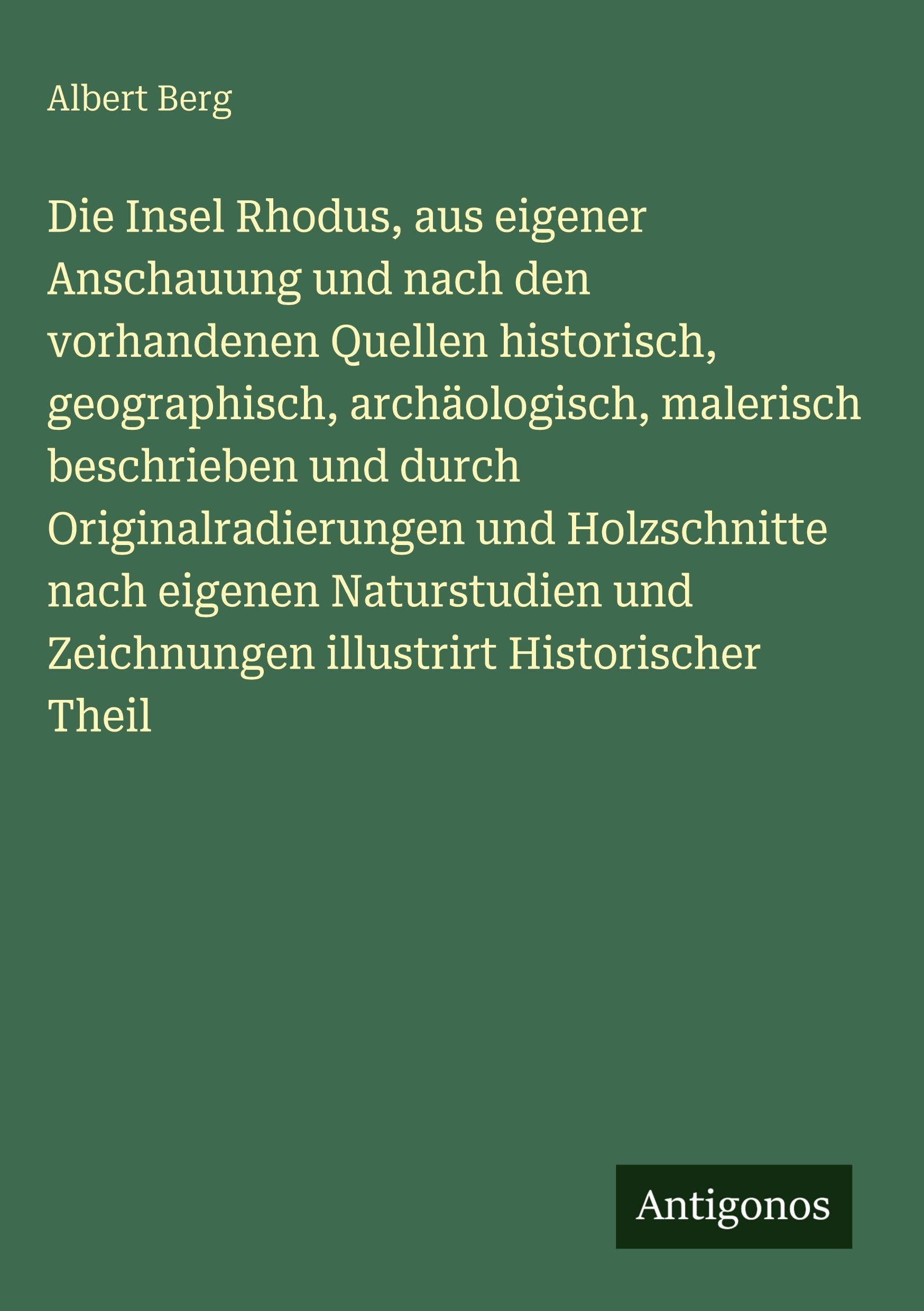 Die Insel Rhodus, aus eigener Anschauung und nach den vorhandenen Quellen historisch, geographisch, archäologisch, malerisch beschrieben und durch Originalradierungen und Holzschnitte nach eigenen Naturstudien und Zeichnungen illustrirt Historischer Theil Contemporary literature Books