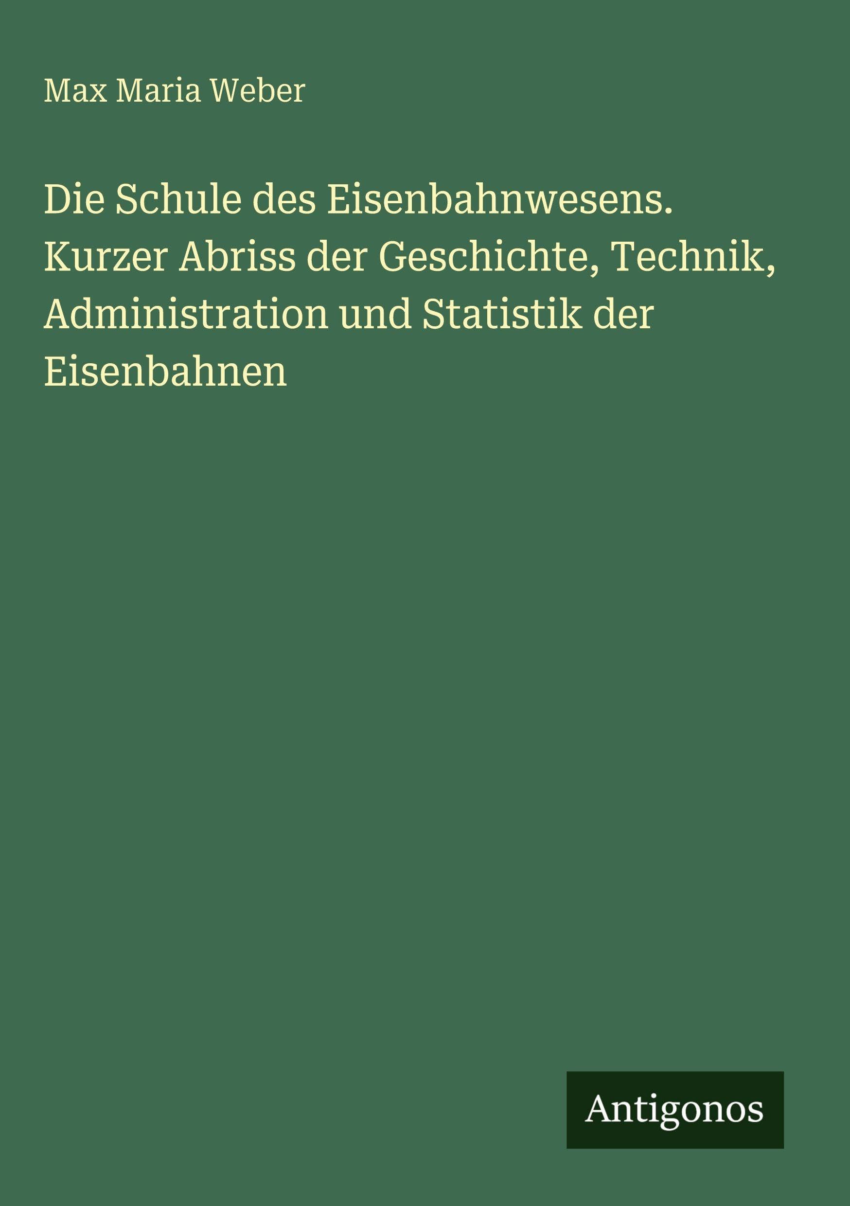 Die Schule des Eisenbahnwesens. Kurzer Abriss der Geschichte, Technik, Administration und Statistik der Eisenbahnen Classics
