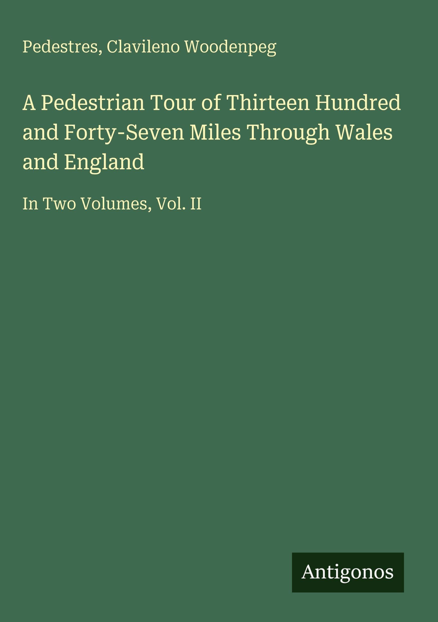 A Pedestrian Tour of Thirteen Hundred and Forty-Seven Miles Through Wales and England Classics