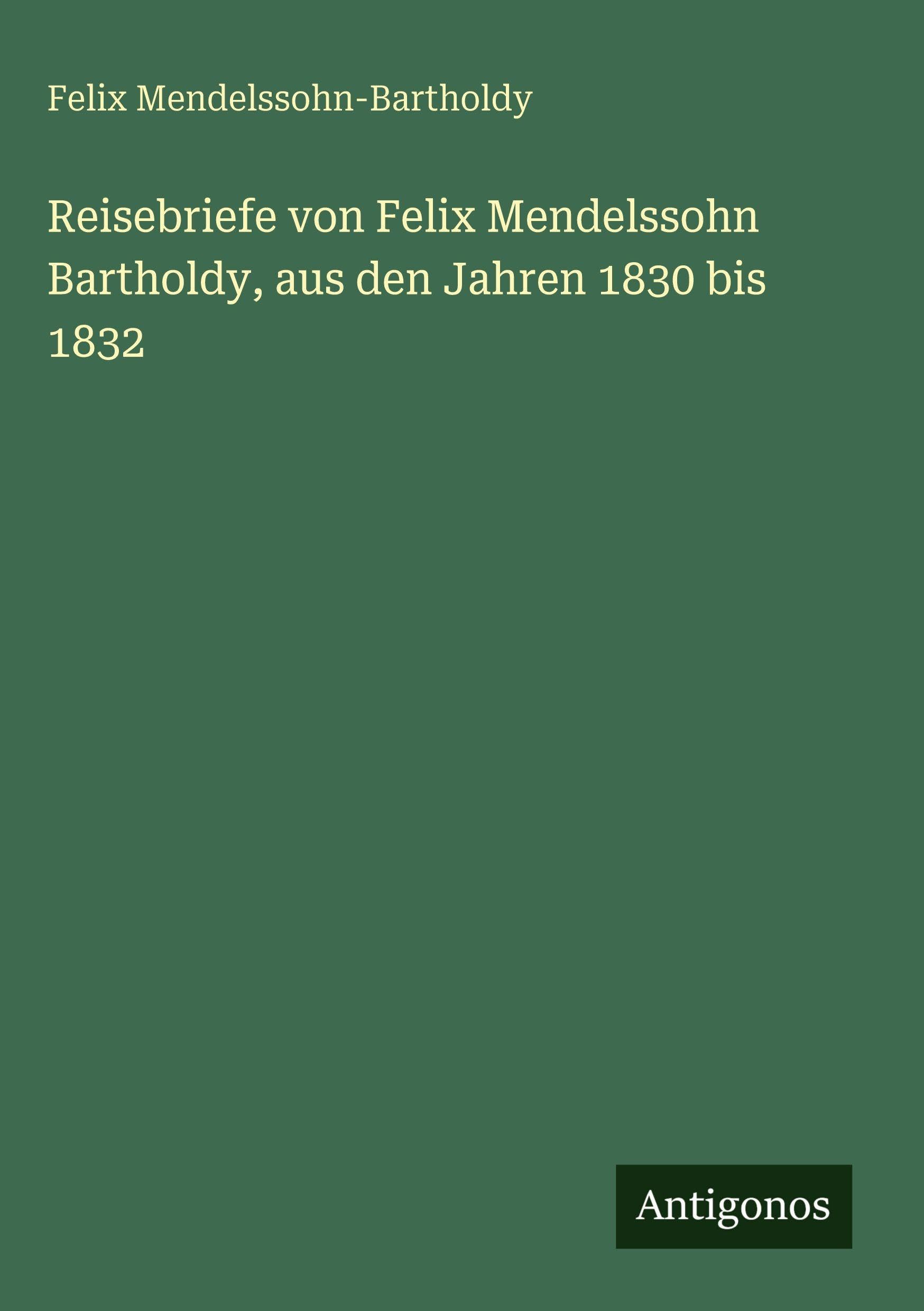 Reisebriefe von Felix Mendelssohn Bartholdy, aus den Jahren 1830 bis 1832 Contemporary literature