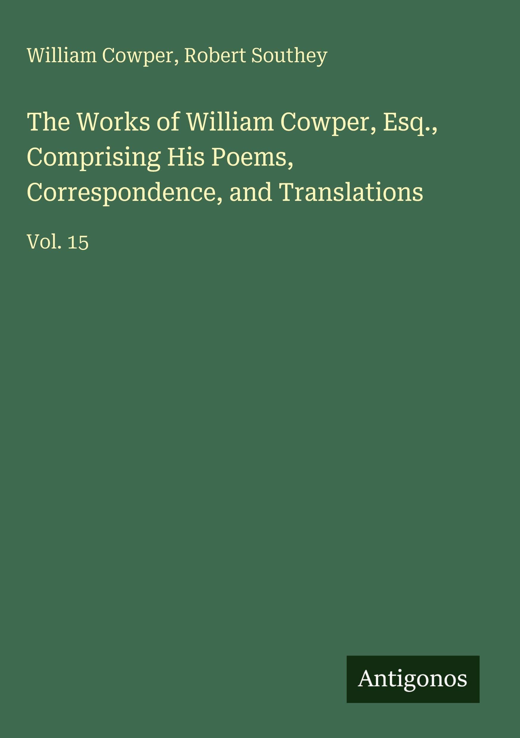 The Works of William Cowper, Esq., Comprising His Poems, Correspondence, and Translations Classics
