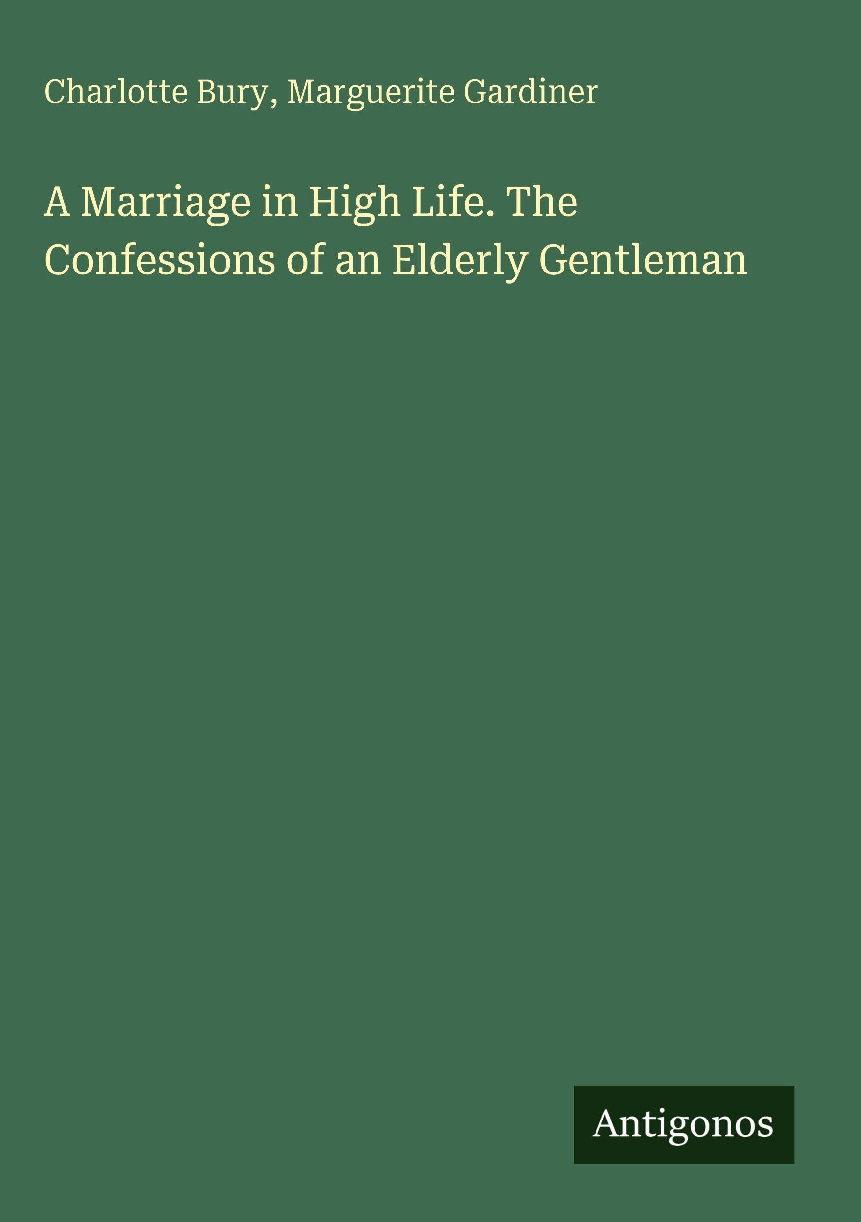 A Marriage in High Life. The Confessions of an Elderly Gentleman Classics