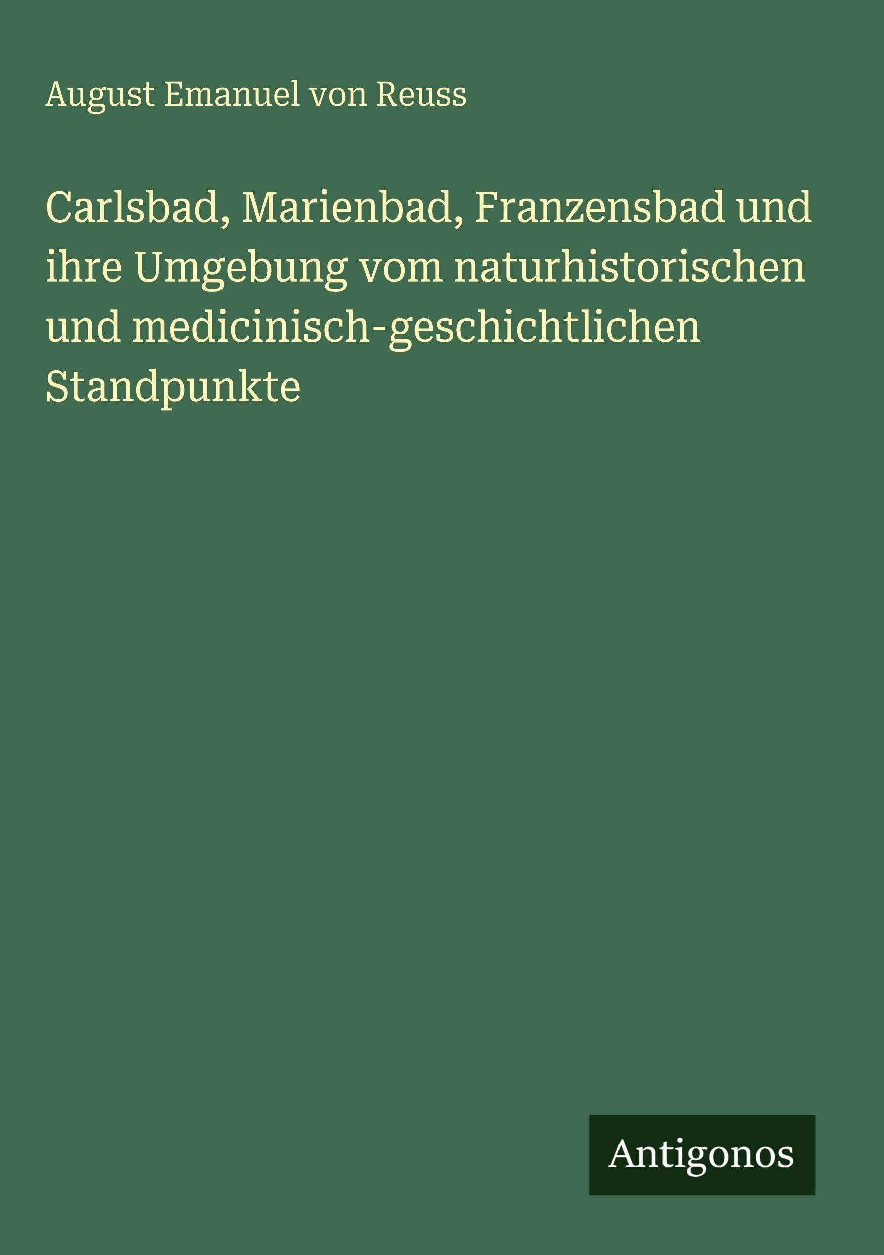 Carlsbad, Marienbad, Franzensbad und ihre Umgebung vom naturhistorischen und medicinisch-geschichtlichen Standpunkte Contemporary literature Books
