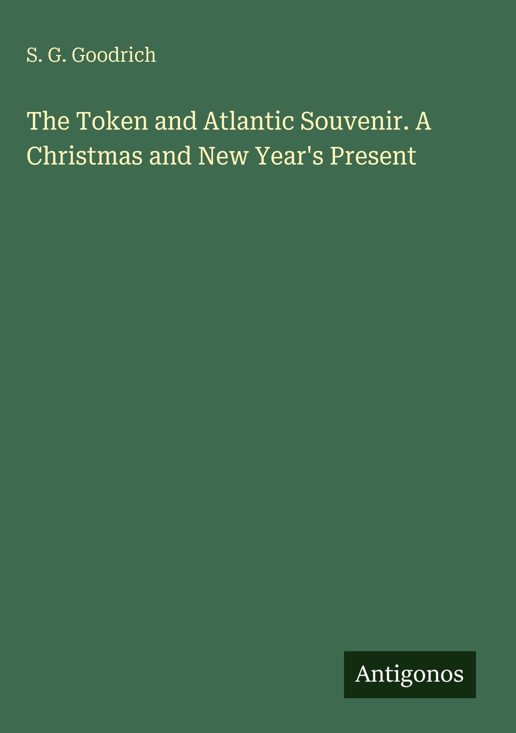 The Token and Atlantic Souvenir. A Christmas and New Year's Present Classics