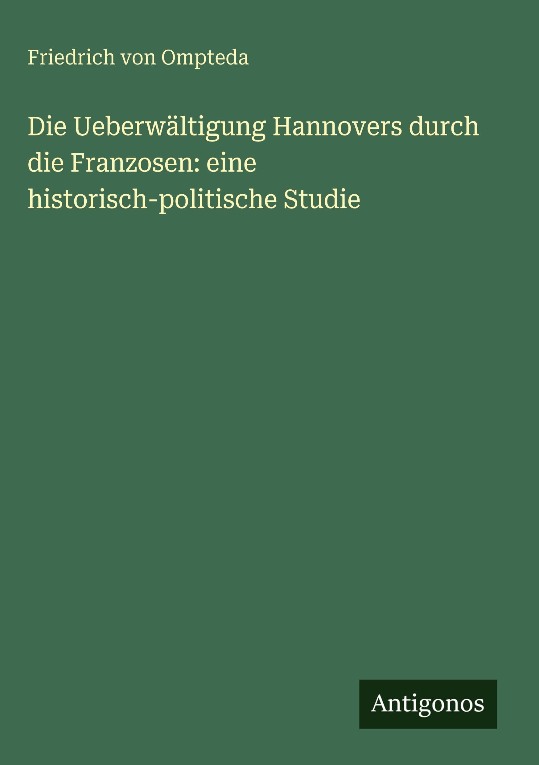 Die Ueberwältigung Hannovers durch die Franzosen: eine historisch-politische Studie Contemporary literature