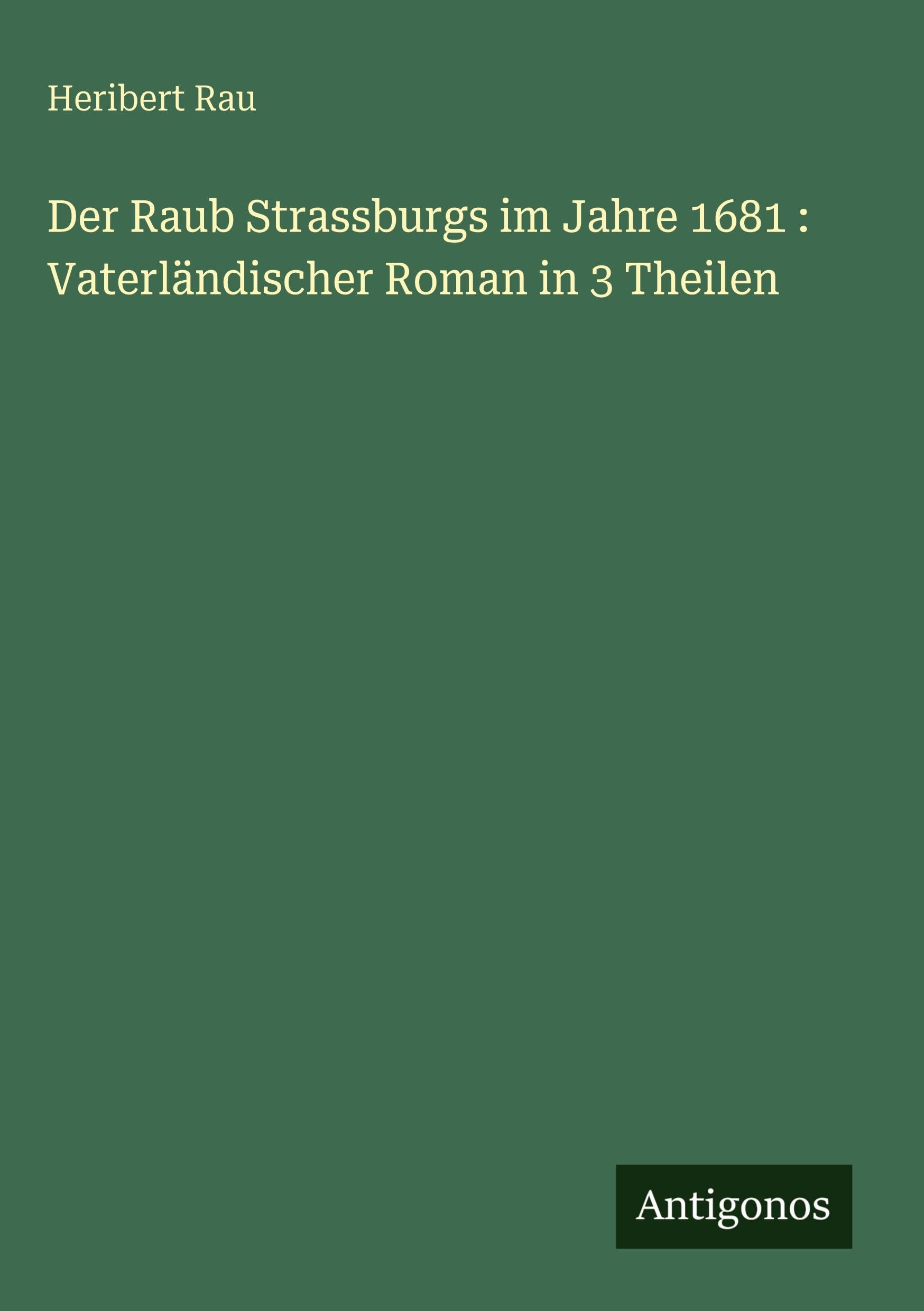 Der Raub Strassburgs im Jahre 1681 : Vaterländischer Roman in 3 Theilen Contemporary literature