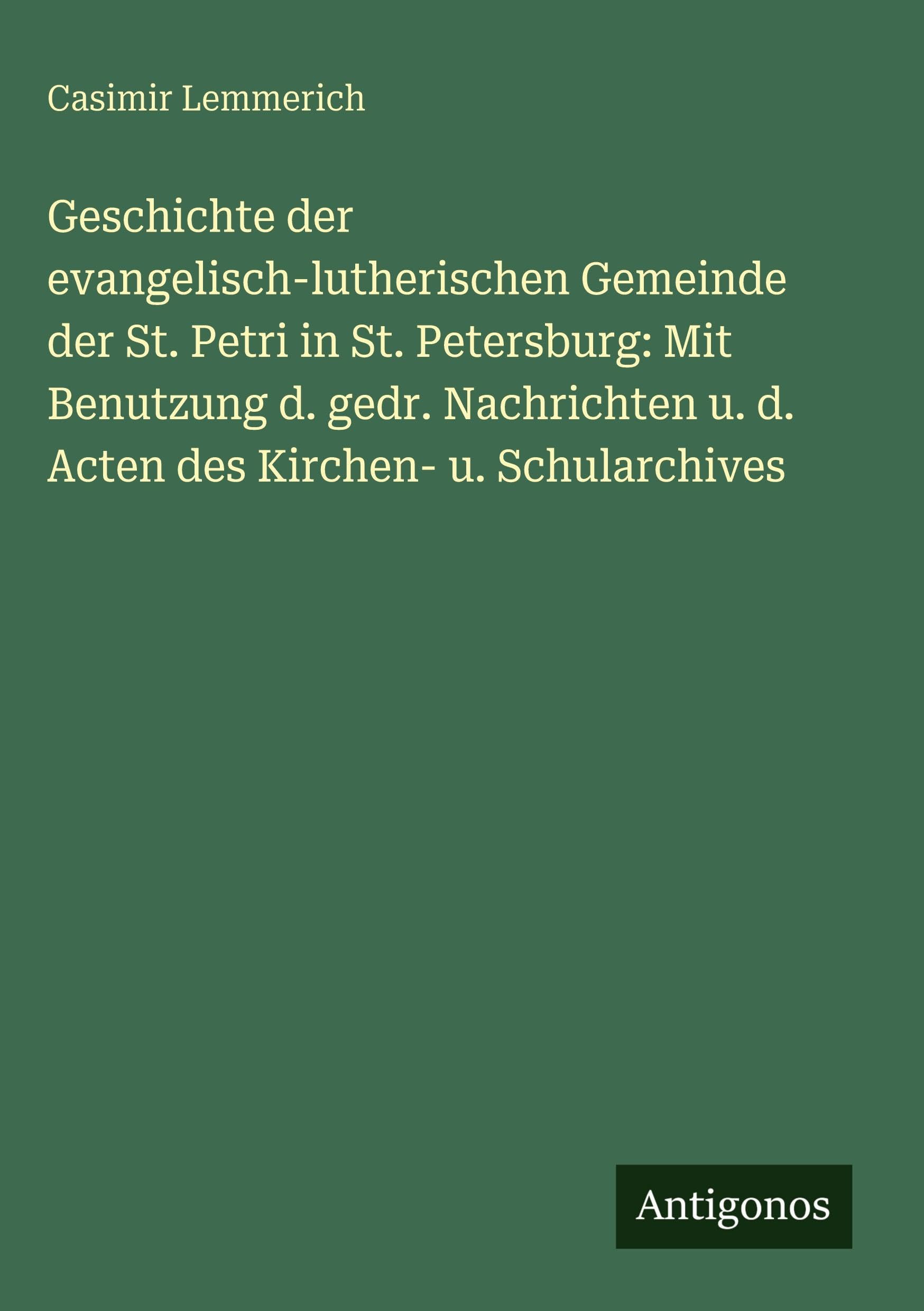Geschichte der evangelisch-lutherischen Gemeinde der St. Petri in St. Petersburg: Mit Benutzung d. gedr. Nachrichten u. d. Acten des Kirchen- u. Schularchives Contemporary literature