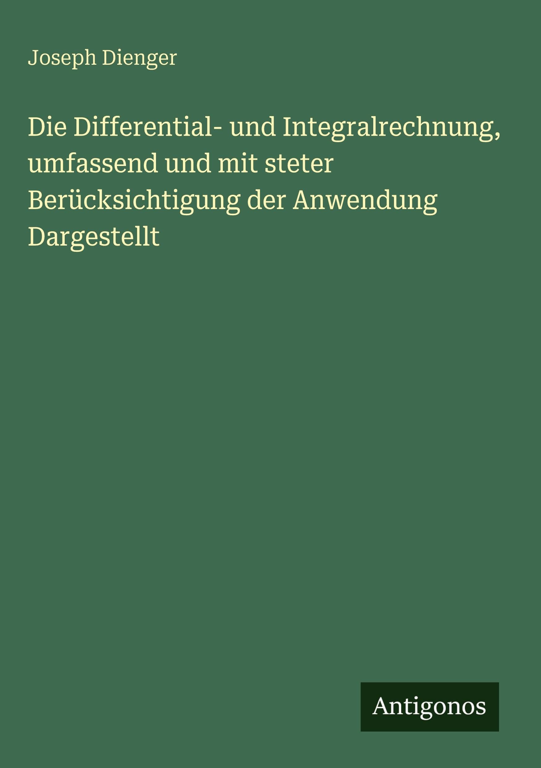 Die Differential- und Integralrechnung, umfassend und mit steter Berücksichtigung der Anwendung Dargestellt Classics