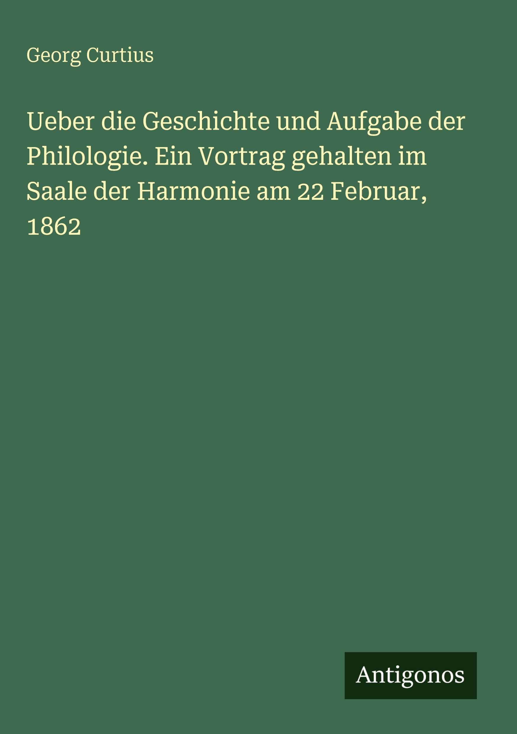 Ueber die Geschichte und Aufgabe der Philologie. Ein Vortrag gehalten im Saale der Harmonie am 22 Februar, 1862 Contemporary literature