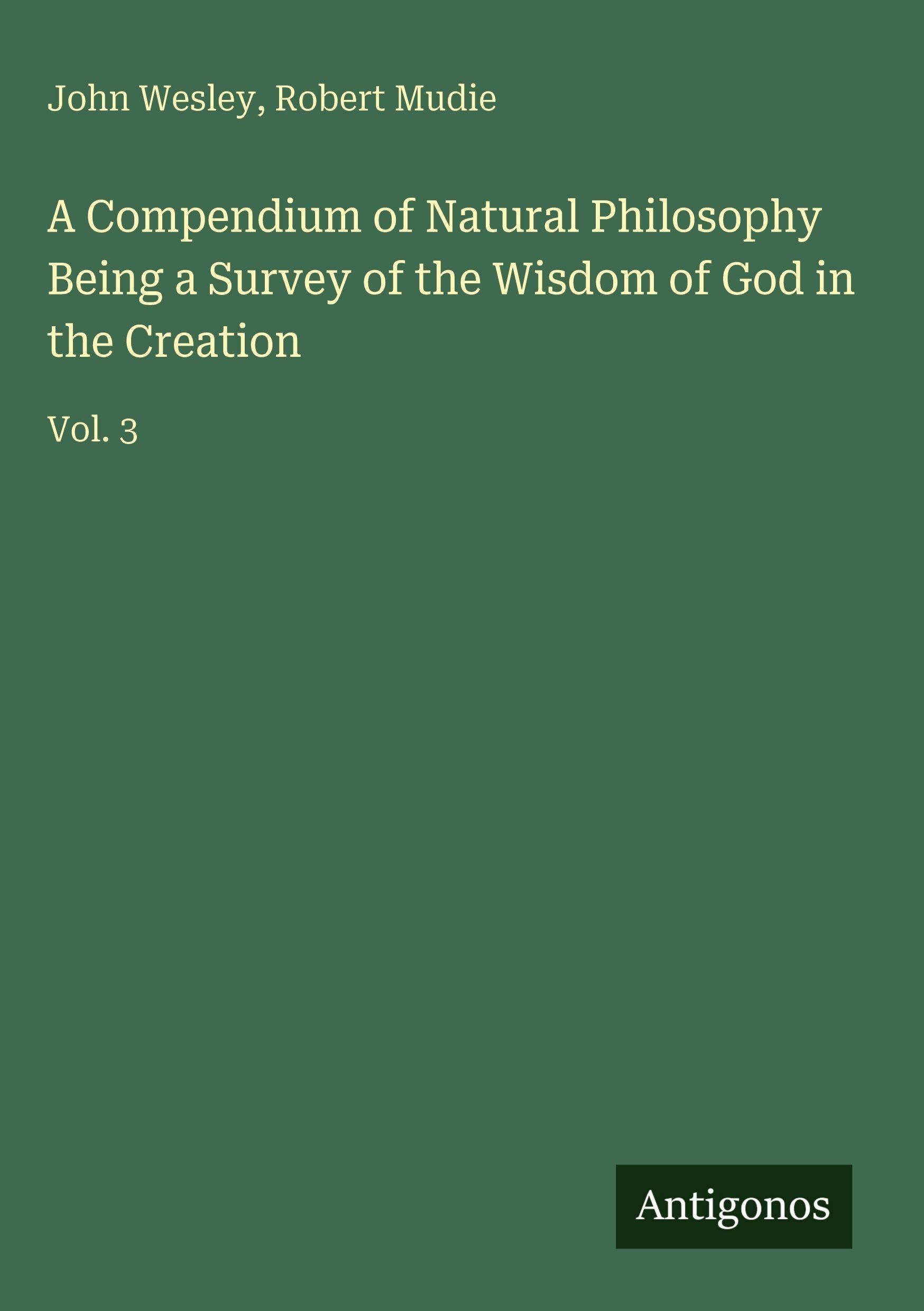A Compendium of Natural Philosophy Being a Survey of the Wisdom of God in the Creation Classics