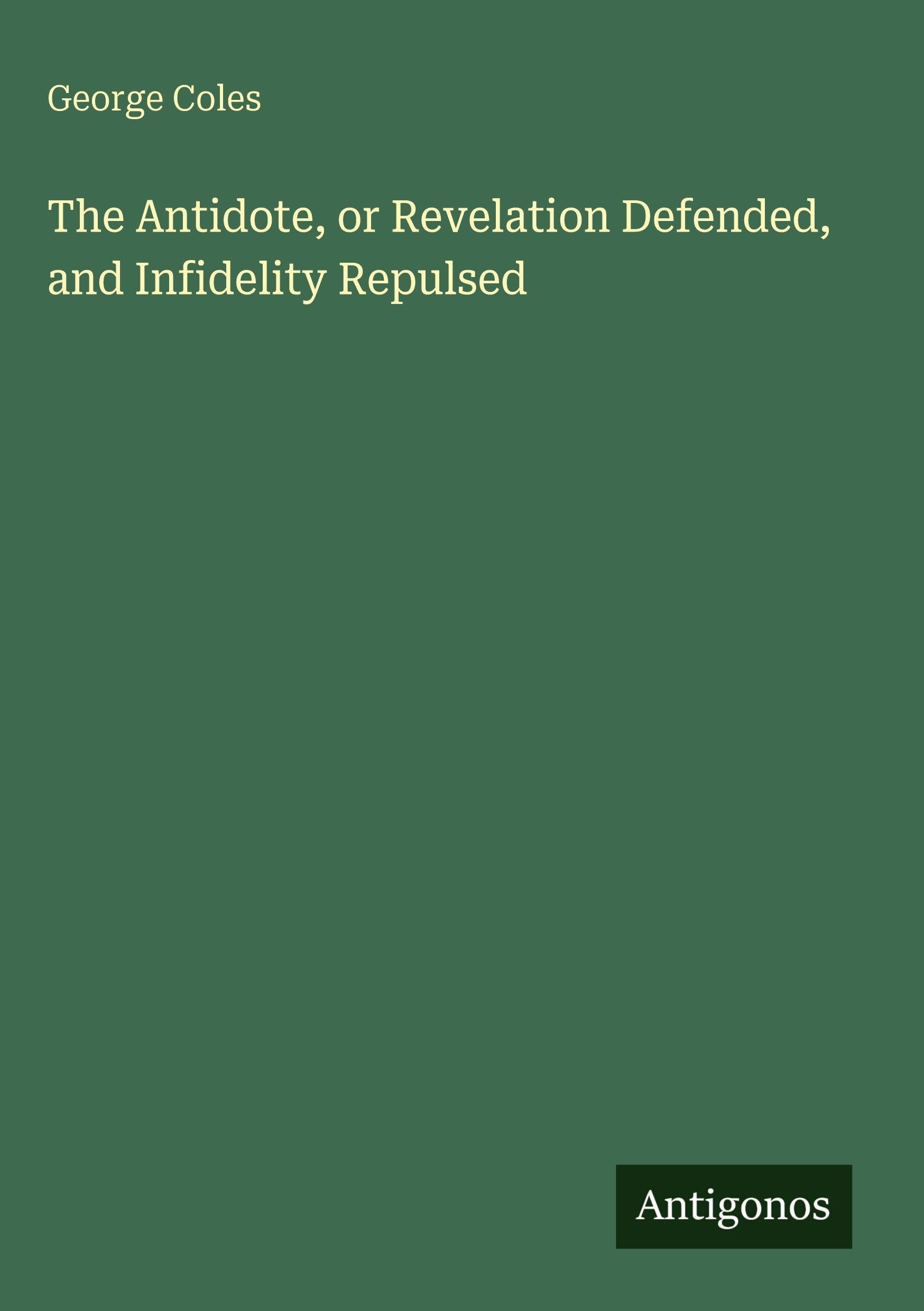 The Antidote, or Revelation Defended, and Infidelity Repulsed Classics
