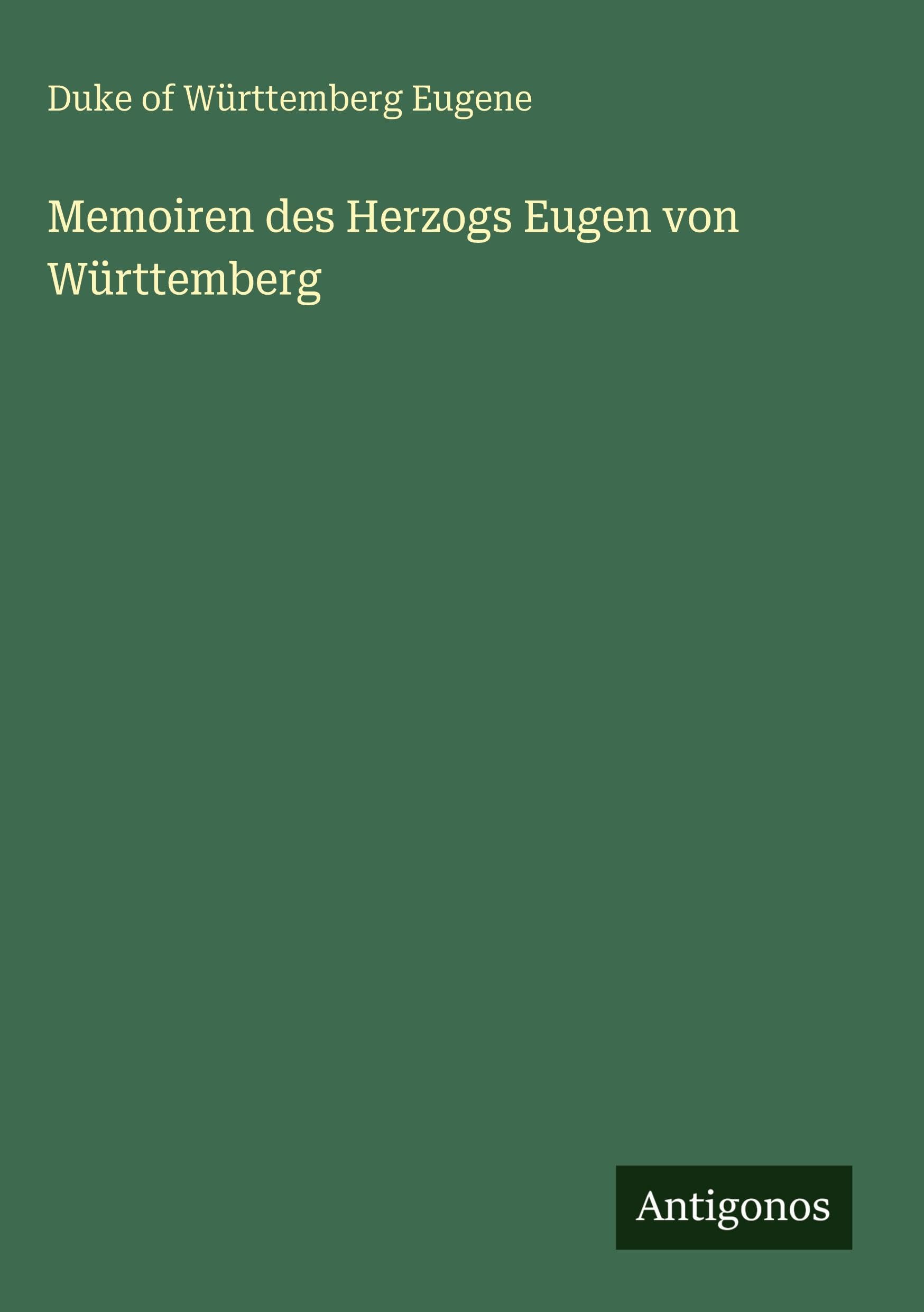 Memoiren des Herzogs Eugen von Württemberg Classics