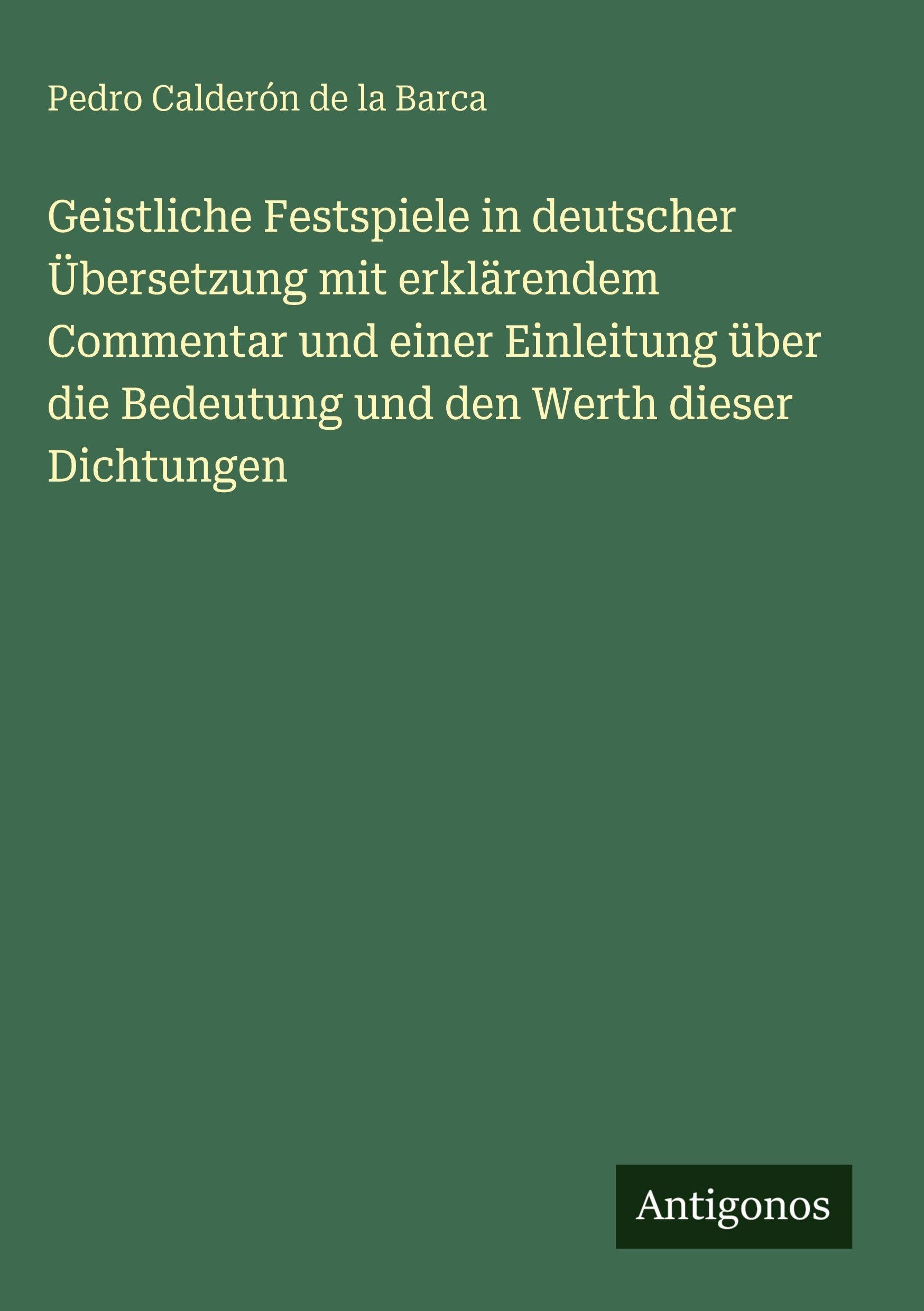 Geistliche Festspiele in deutscher Übersetzung mit erklärendem Commentar und einer Einleitung über die Bedeutung und den Werth dieser Dichtungen Classics