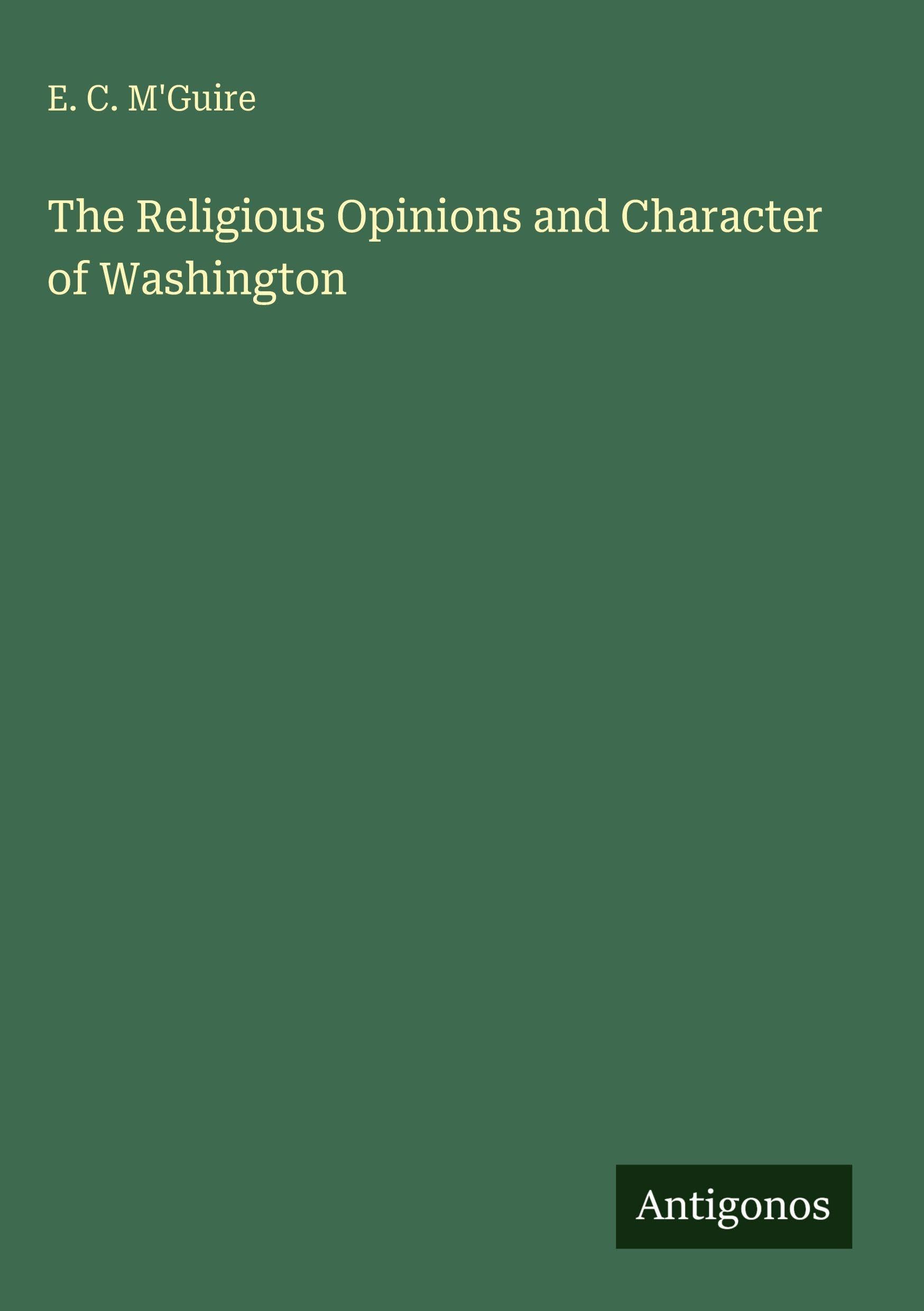 The Religious Opinions and Character of Washington Classics