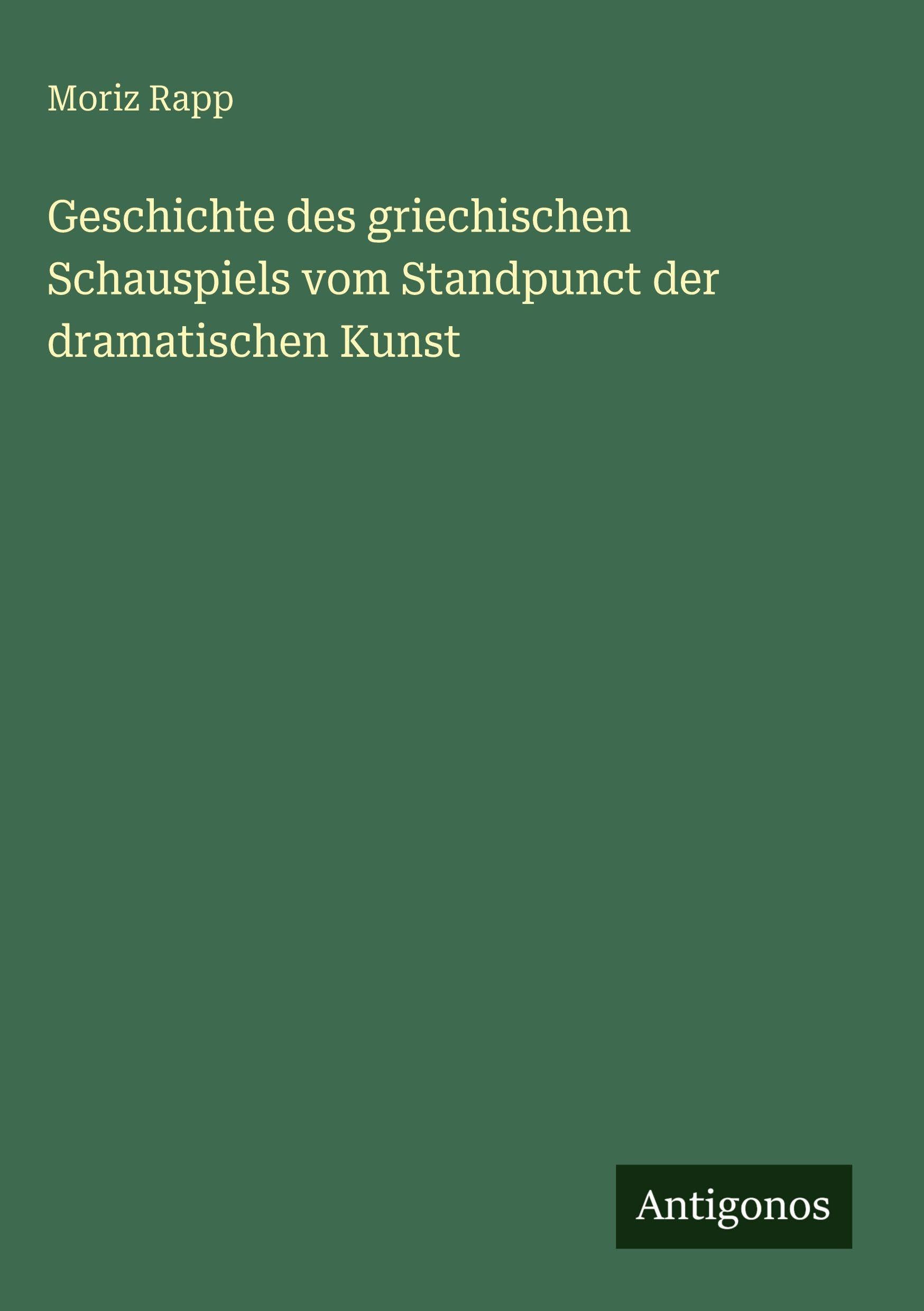 Geschichte des griechischen Schauspiels vom Standpunct der dramatischen Kunst Classics