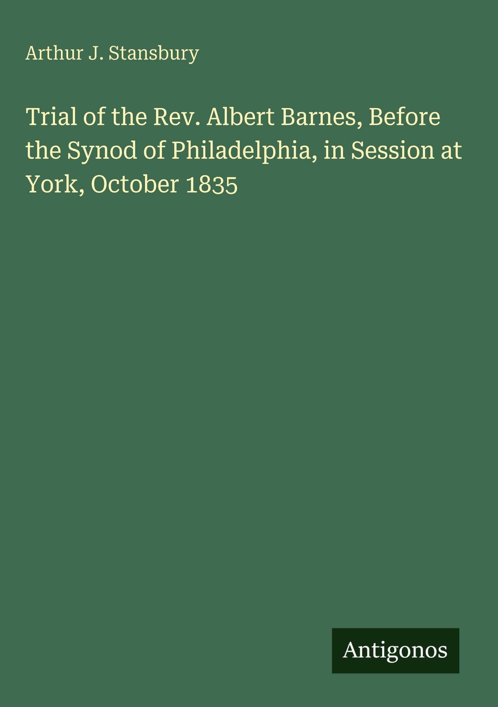 Trial of the Rev. Albert Barnes, Before the Synod of Philadelphia, in Session at York, October 1835 Classics