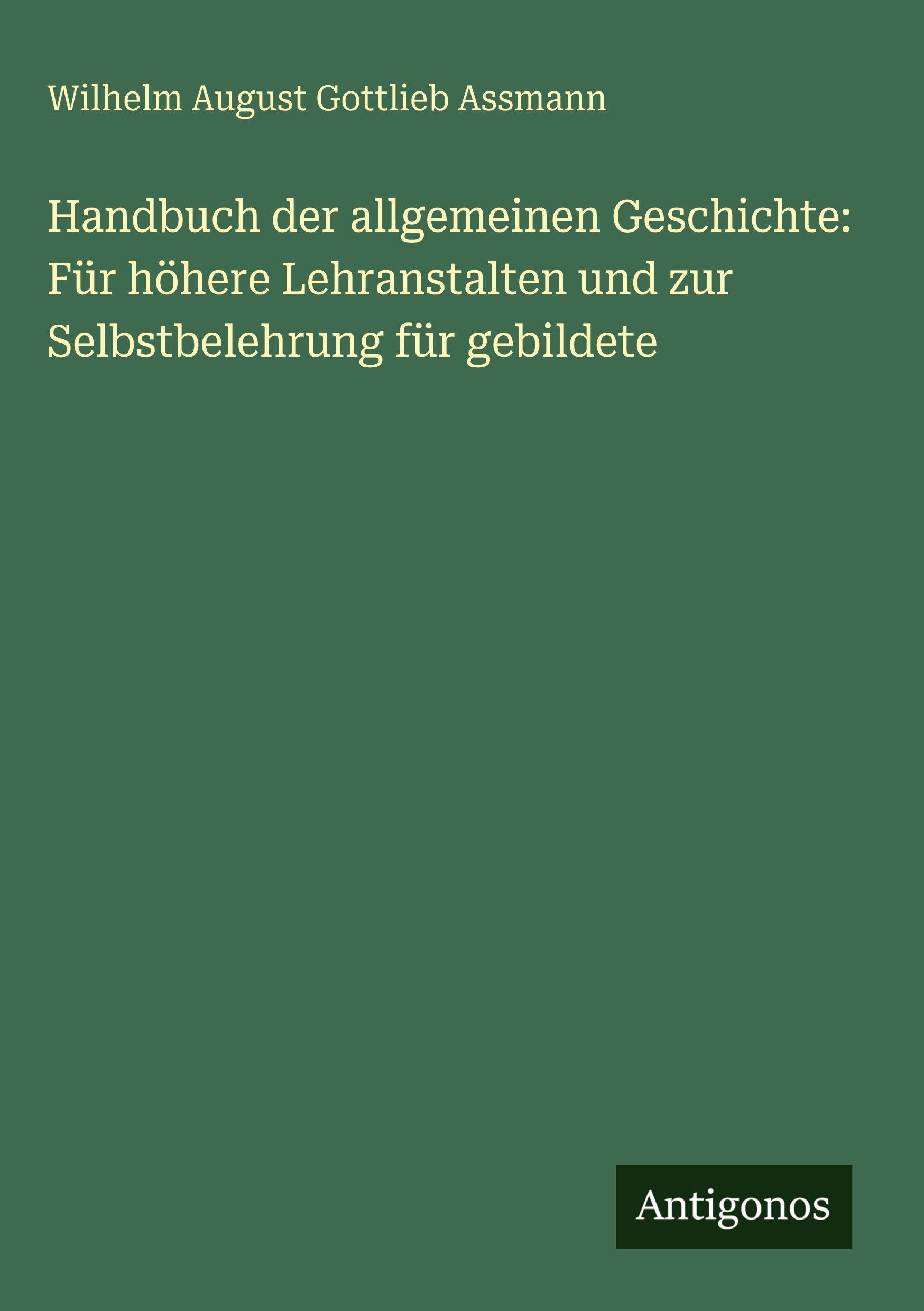 Handbuch der allgemeinen Geschichte: Für höhere Lehranstalten und zur Selbstbelehrung für gebildete Classics