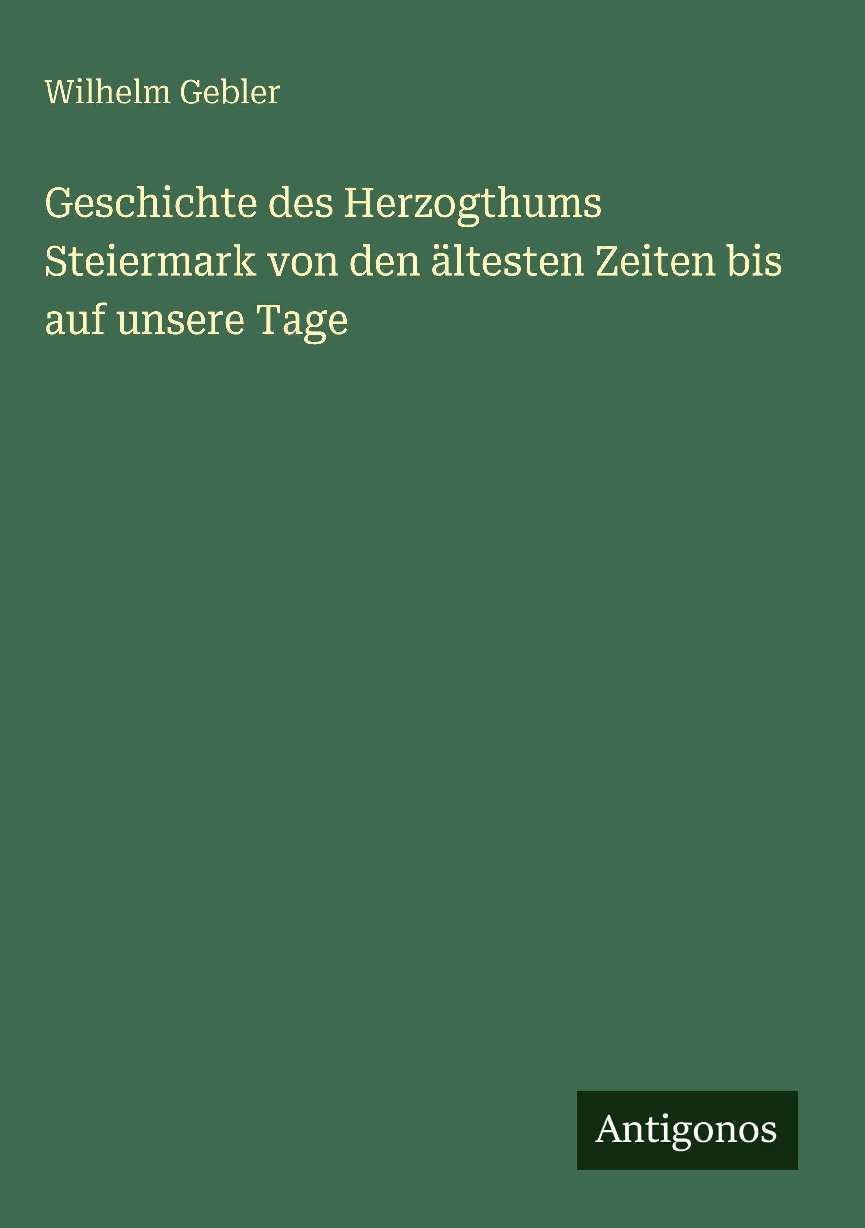 Geschichte des Herzogthums Steiermark von den ältesten Zeiten bis auf unsere Tage Classics